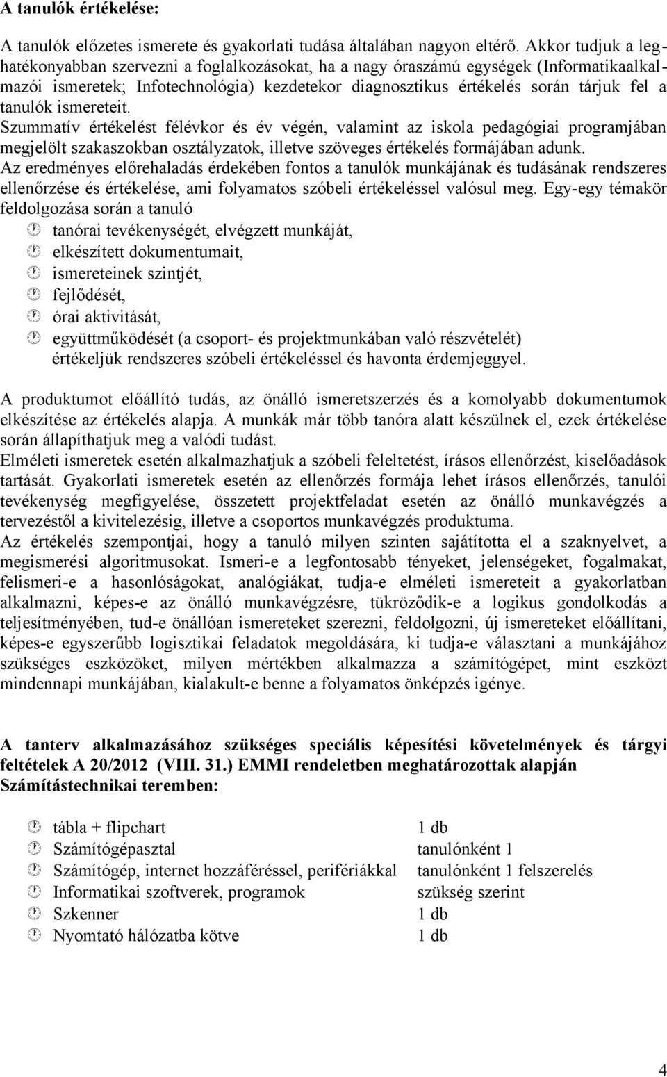 tanulók ismereteit. Szummatív értékelést félévkor és év végén, valamint az iskola pedagógiai programjában megjelölt szakaszokban osztályzatok, illetve szöveges értékelés formájában adunk.