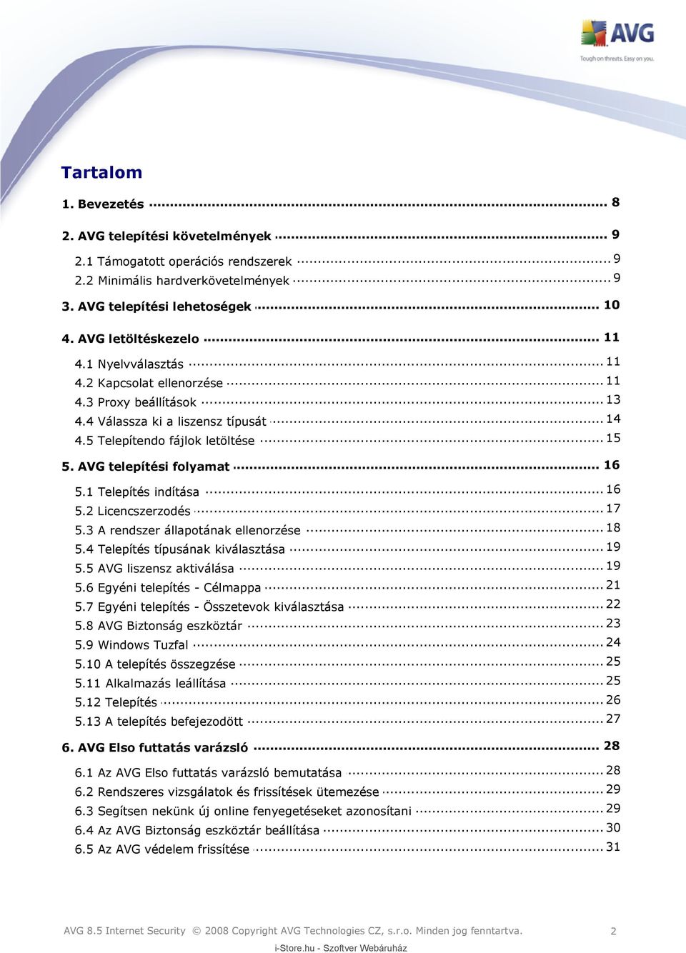 AVG telepítési folyamat... 16 5.1 Telepítés indítása... 17 5.2 Licencszerzodés... 18 5.3 A rendszer állapotának ellenorzése... 19 5.4 Telepítés típusának kiválasztása... 19 5.5 AVG liszensz aktiválása.