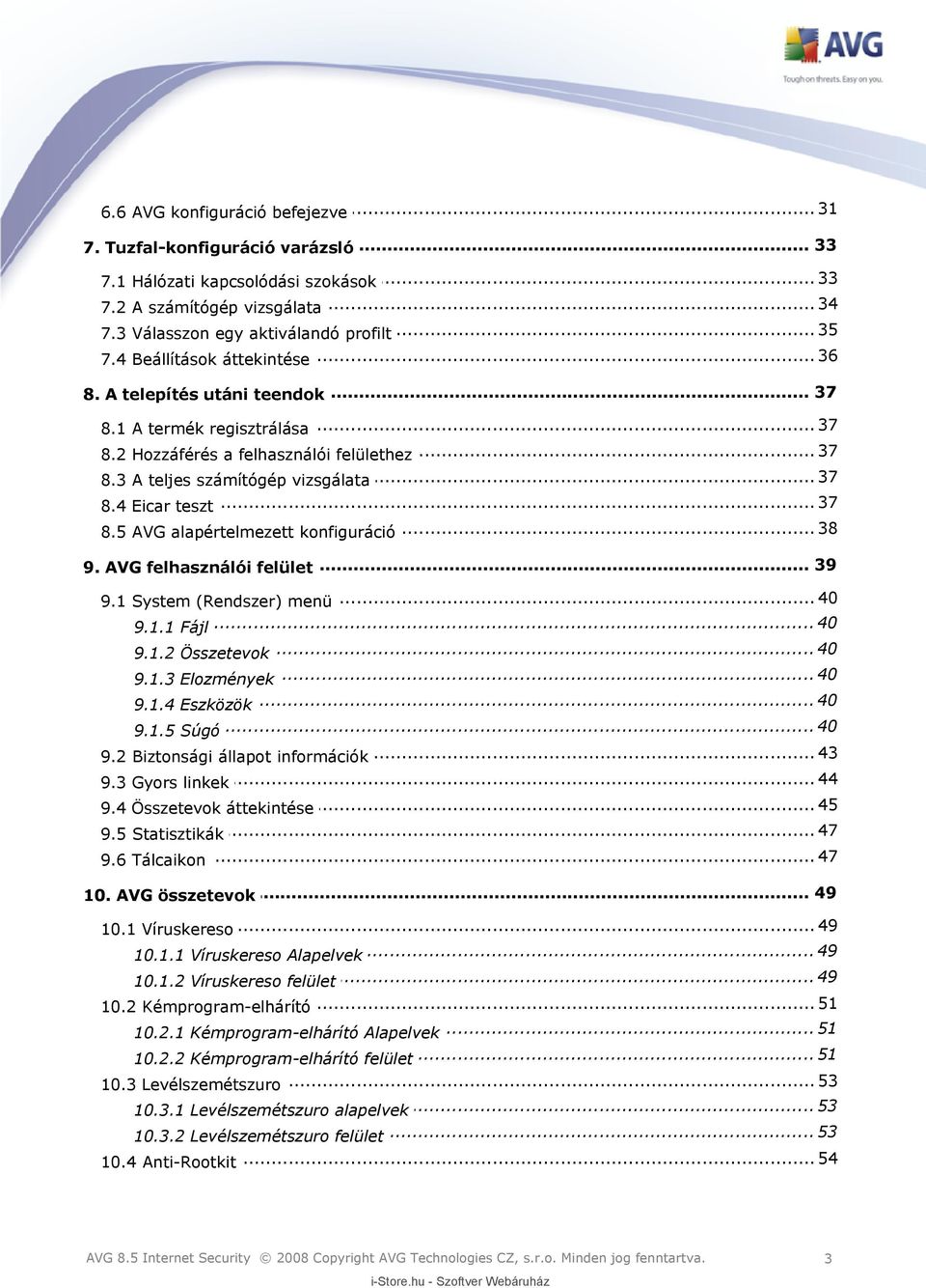 .. 38 8.5 AVG alapértelmezett konfiguráció... 39 9. AVG felhasználói felület 9.1 System (Rendszer)... menü 40 9.1.1 Fájl... 40 9.1.2 Összetevok... 40 9.1.3 Elozmények... 40 9.1.4 Eszközök... 40 9.1.5 Súgó.