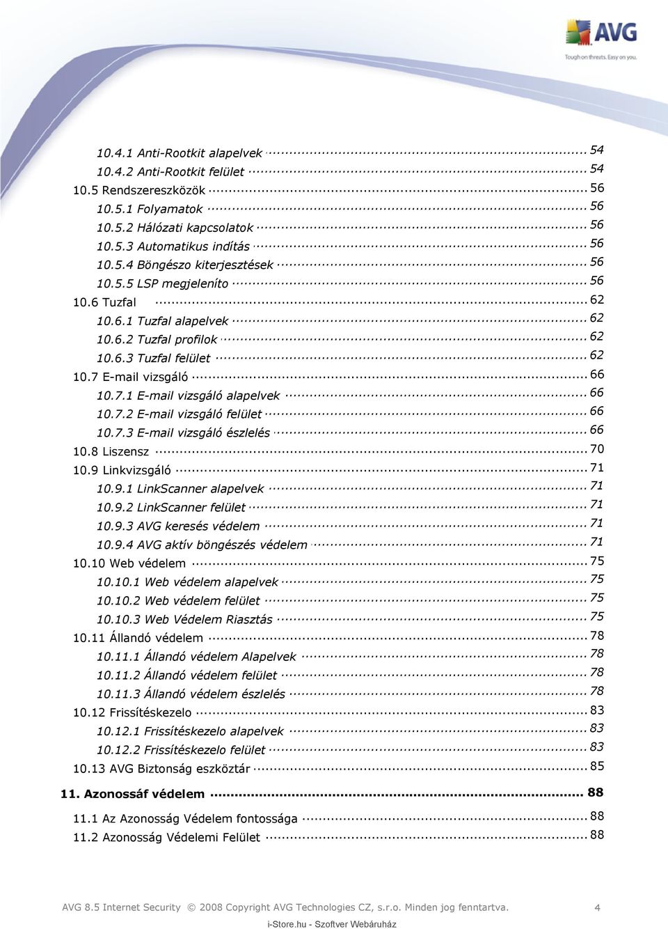 .. 66 10.7.2 E-mail vizsgáló felület... 66 10.7.3 E-mail vizsgáló észlelés 10.8 Liszensz... 70... 71 10.9 Linkvizsgáló... 71 10.9.1 LinkScanner alapelvek... 71 10.9.2 LinkScanner felület... 71 10.9.3 AVG keresés védelem.