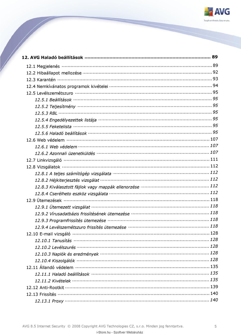 .. 111 12.7 Linkvizsgáló... 112 12.8 Vizsgálatok... 112 12.8.1 A teljes számítógép vizsgálata... 112 12.8.2 Héjkiterjesztés vizsgálat... 112 12.8.3 Kiválasztott fájlok vagy mappák ellenorzése... 112 12.8.4 Cserélheto eszköz vizsgálata.