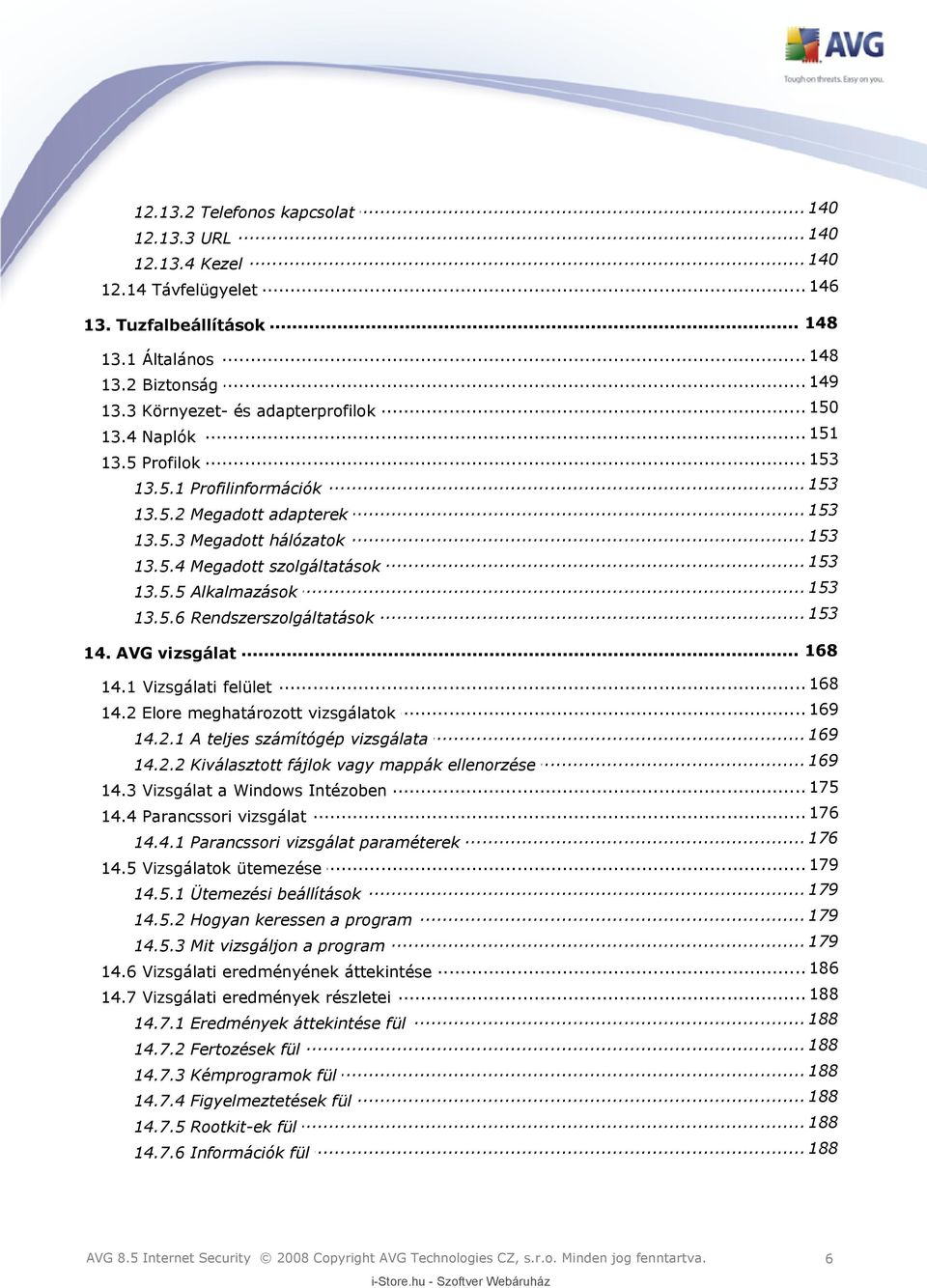 .. 153 13.5.5 Alkalmazások... 153 13.5.6 Rendszerszolgáltatások... 168 14. AVG vizsgálat... 168 14.1 Vizsgálati felület... 169 14.2 Elore meghatározott vizsgálatok... 169 14.2.1 A teljes számítógép vizsgálata.
