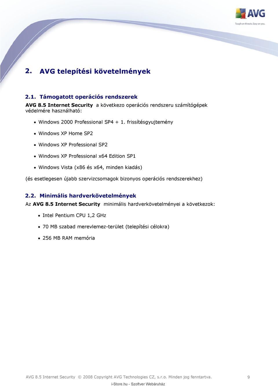 frissítésgyujtemény Windows XP Home SP2 Windows XP Professional SP2 Windows XP Professional x64 Edition SP1 Windows Vista (x86 és x64, minden kiadás) (és