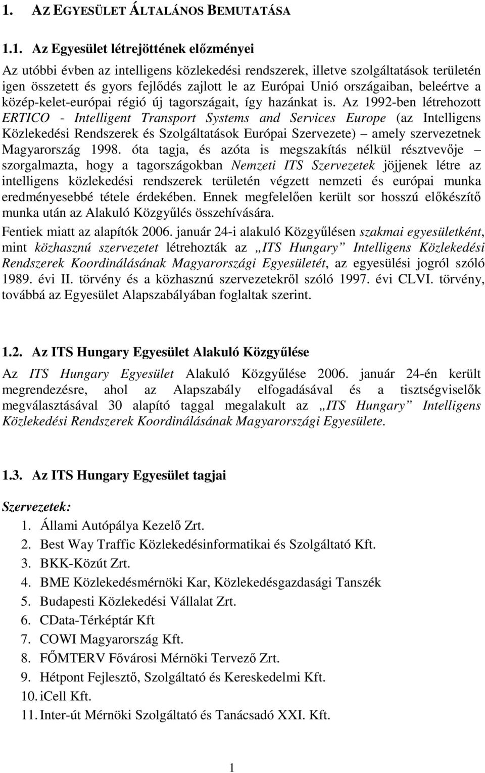 Az 1992-ben létrehozott ERTICO - Intelligent Transport Systems and Services Europe (az Intelligens Közlekedési Rendszerek és Szolgáltatások Európai Szervezete) amely szervezetnek Magyarország 1998.