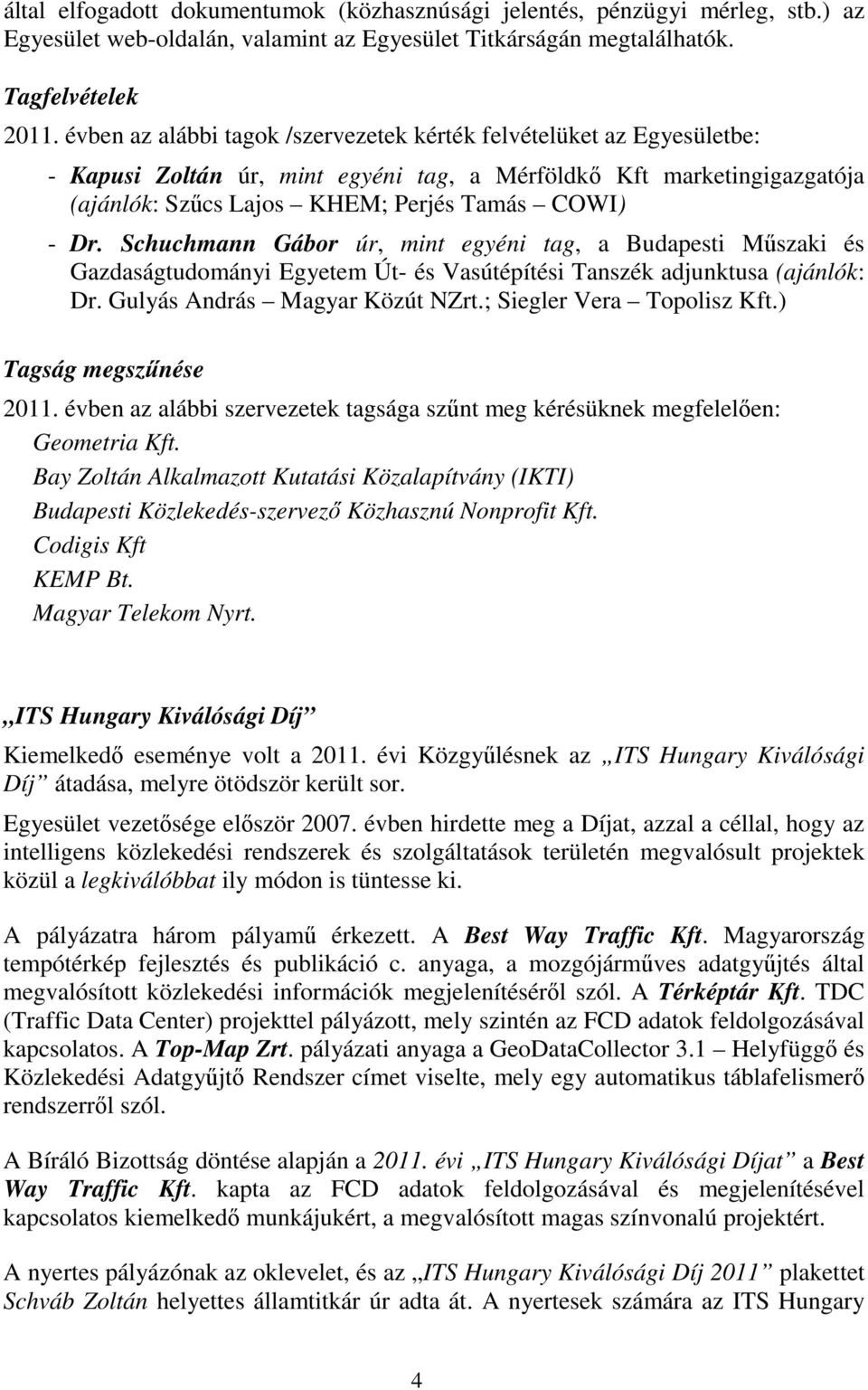 Schuchmann Gábor úr, mint egyéni tag, a Budapesti Műszaki és Gazdaságtudományi Egyetem Út- és Vasútépítési Tanszék adjunktusa (ajánlók: Dr. Gulyás András Magyar Közút NZrt.; Siegler Vera Topolisz Kft.