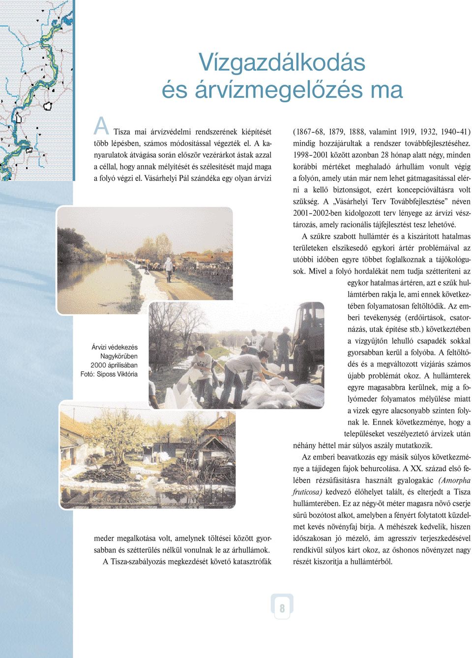 Vásárhelyi Pál szándéka egy olyan árvízi Árvízi védekezés Nagykörűben 2000 áprilisában Fotó: Siposs Viktória Vízgazdálkodás és árvízmegelőzés ma meder megalkotása volt, amelynek töltései között