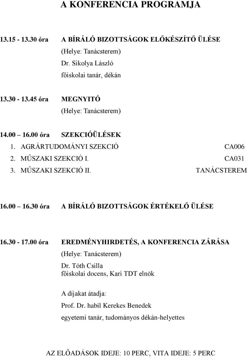 TANÁCSTEREM 16.00 16.30 óra A BÍRÁLÓ BIZOTTSÁGOK ÉRTÉKELŐ ÜLÉSE 16.30-17.00 óra EREDMÉNYHIRDETÉS, A KONFERENCIA ZÁRÁSA Dr.