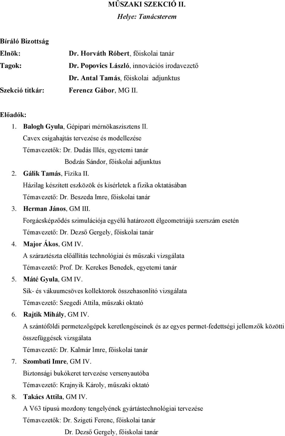 Házilag készített eszközök és kísérletek a fizika oktatásában Témavezető: Dr. Beszeda Imre, főiskolai tanár 3. Herman János, GM III.