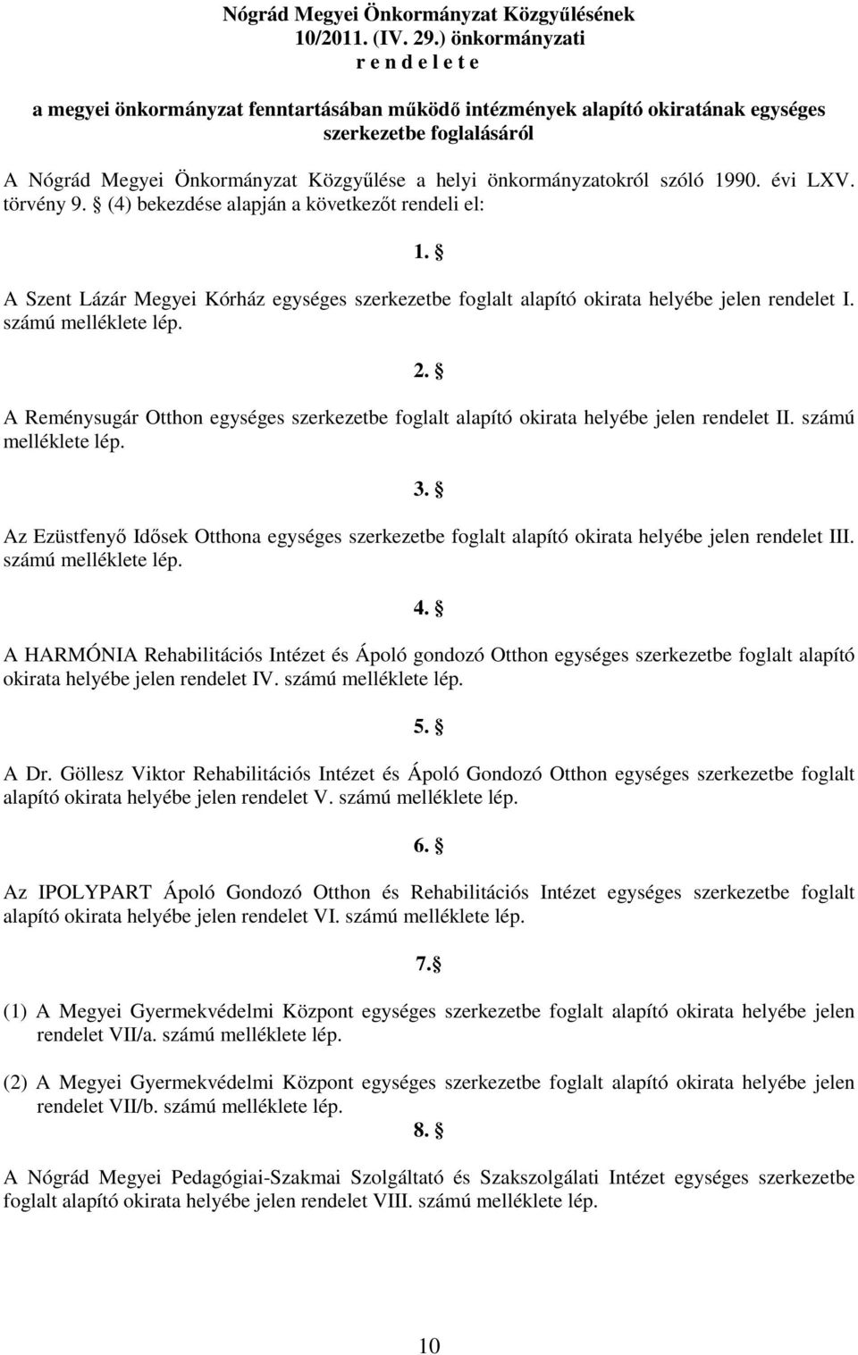 önkormányzatokról szóló 1990. évi LXV. törvény 9. (4) bekezdése alapján a következıt rendeli el: 1. A Szent Lázár Megyei Kórház egységes szerkezetbe foglalt alapító okirata helyébe jelen rendelet I.