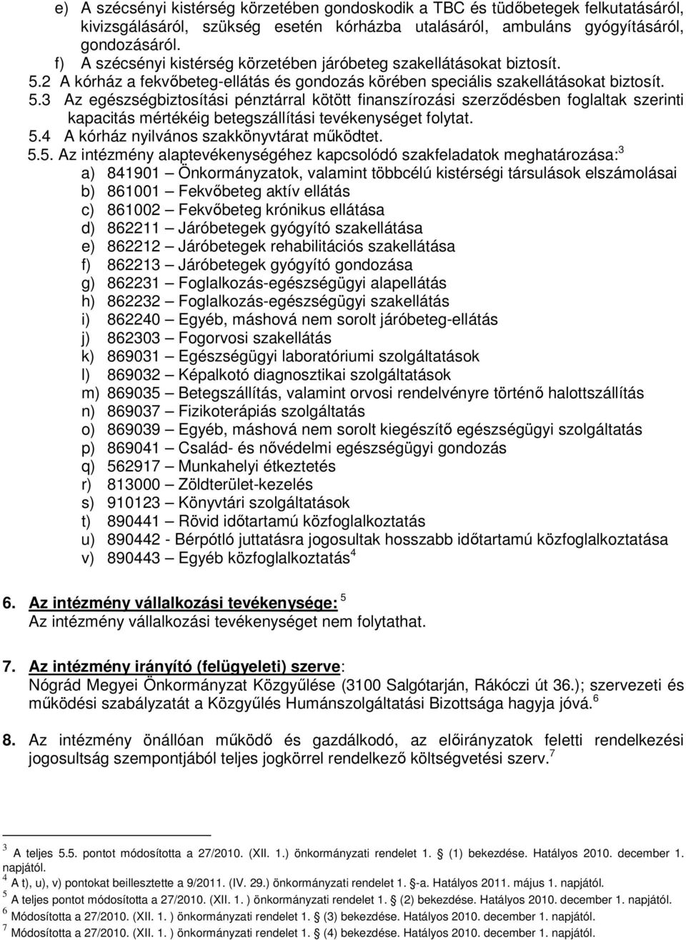 2 A kórház a fekvőbeteg-ellátás és gondozás körében speciális szakellátásokat biztosít. 5.