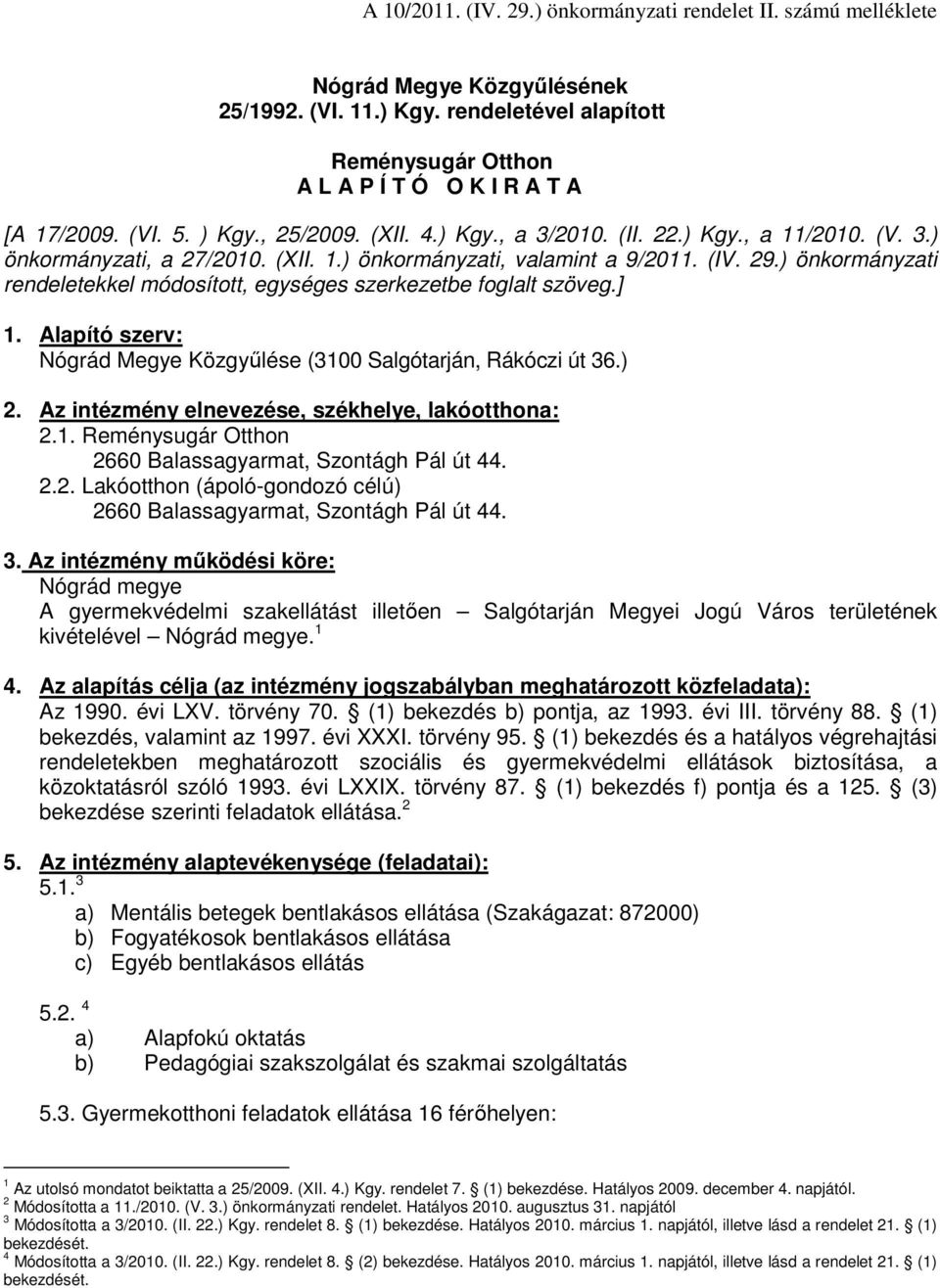 ) önkormányzati rendeletekkel módosított, egységes szerkezetbe foglalt szöveg.] 1. Alapító szerv: Nógrád Megye Közgyűlése (3100 Salgótarján, Rákóczi út 36.) 2.