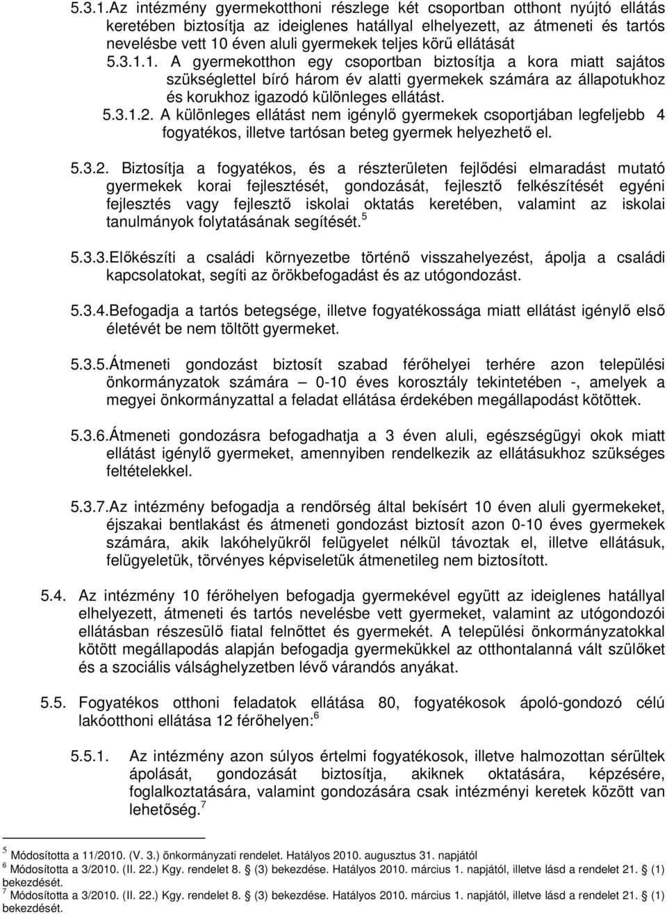 teljes körű ellátását 1. A gyermekotthon egy csoportban biztosítja a kora miatt sajátos szükséglettel bíró három év alatti gyermekek számára az állapotukhoz és korukhoz igazodó különleges ellátást. 2.