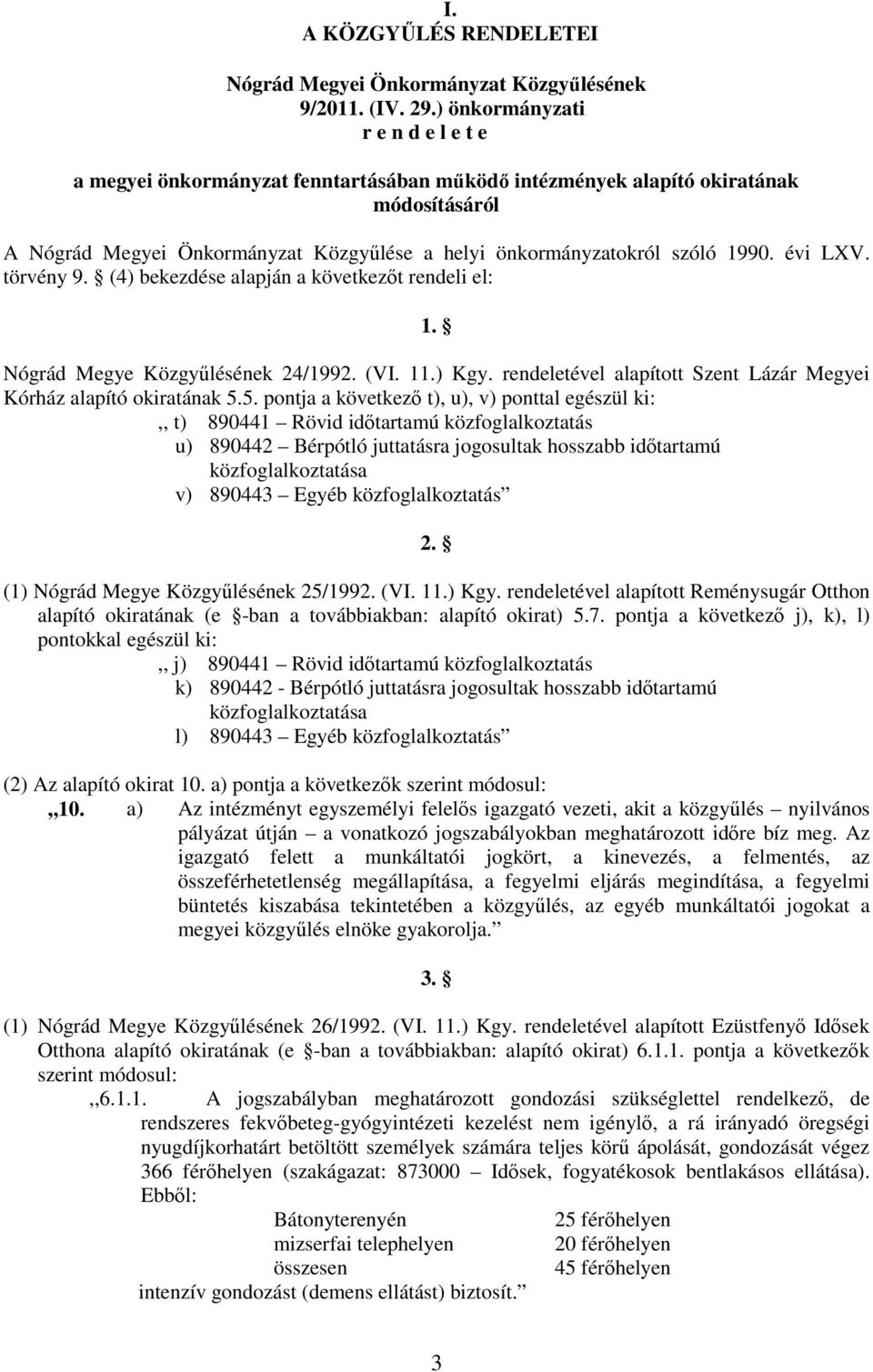 évi LXV. törvény 9. (4) bekezdése alapján a következıt rendeli el: 1. Nógrád Megye Közgyőlésének 24/1992. (VI. 11.) Kgy. rendeletével alapított Szent Lázár Megyei Kórház alapító okiratának 5.