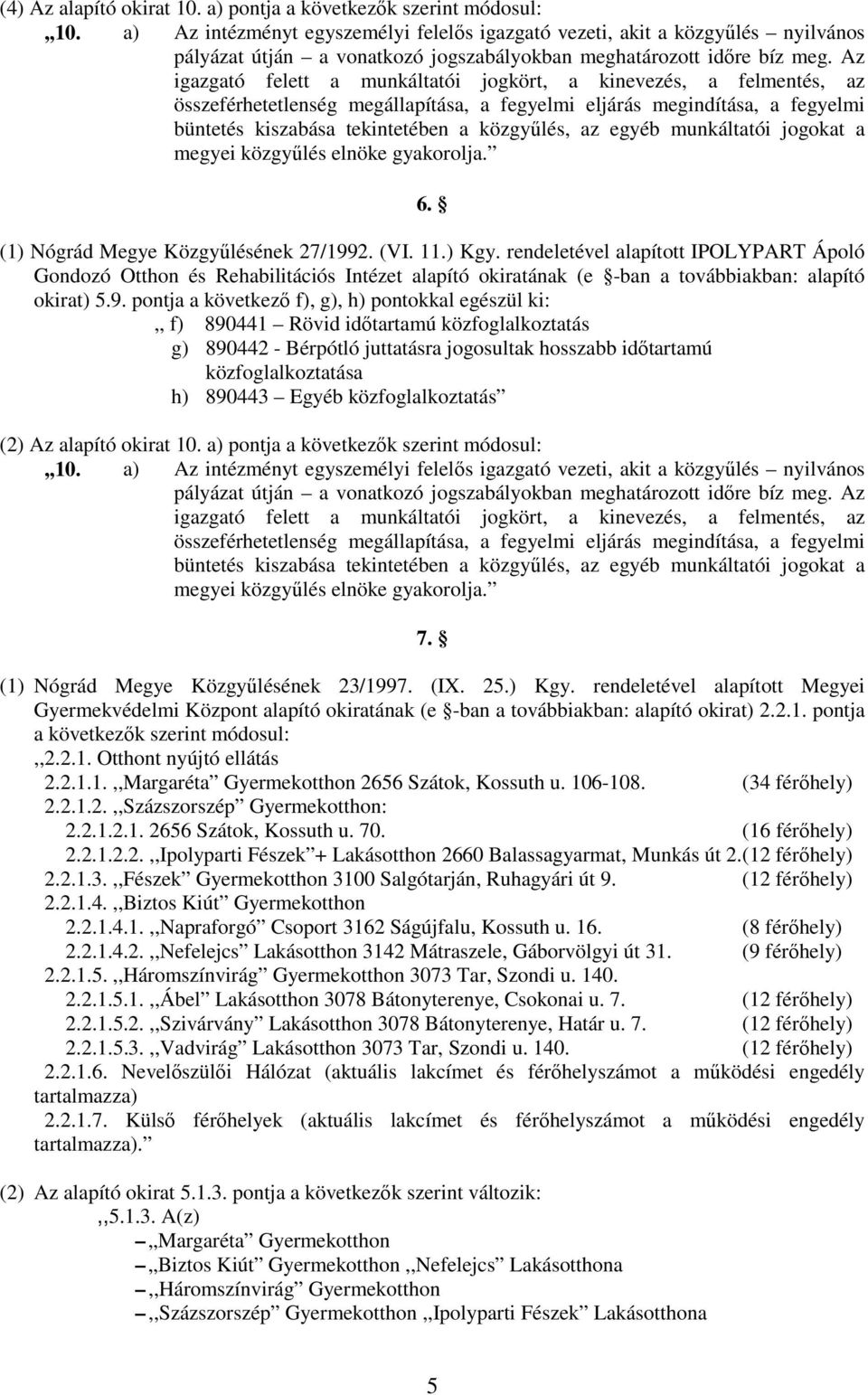 Az igazgató felett a munkáltatói jogkört, a kinevezés, a felmentés, az összeférhetetlenség megállapítása, a fegyelmi eljárás megindítása, a fegyelmi büntetés kiszabása tekintetében a közgyőlés, az