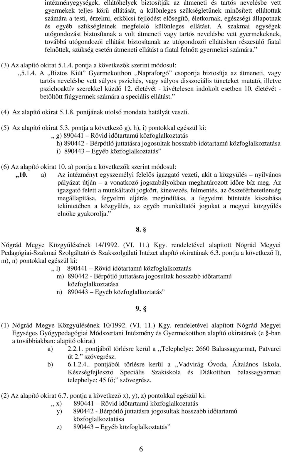 A szakmai egységek utógondozást biztosítanak a volt átmeneti vagy tartós nevelésbe vett gyermekeknek, továbbá utógondozói ellátást biztosítanak az utógondozói ellátásban részesülı fiatal felnıttek,