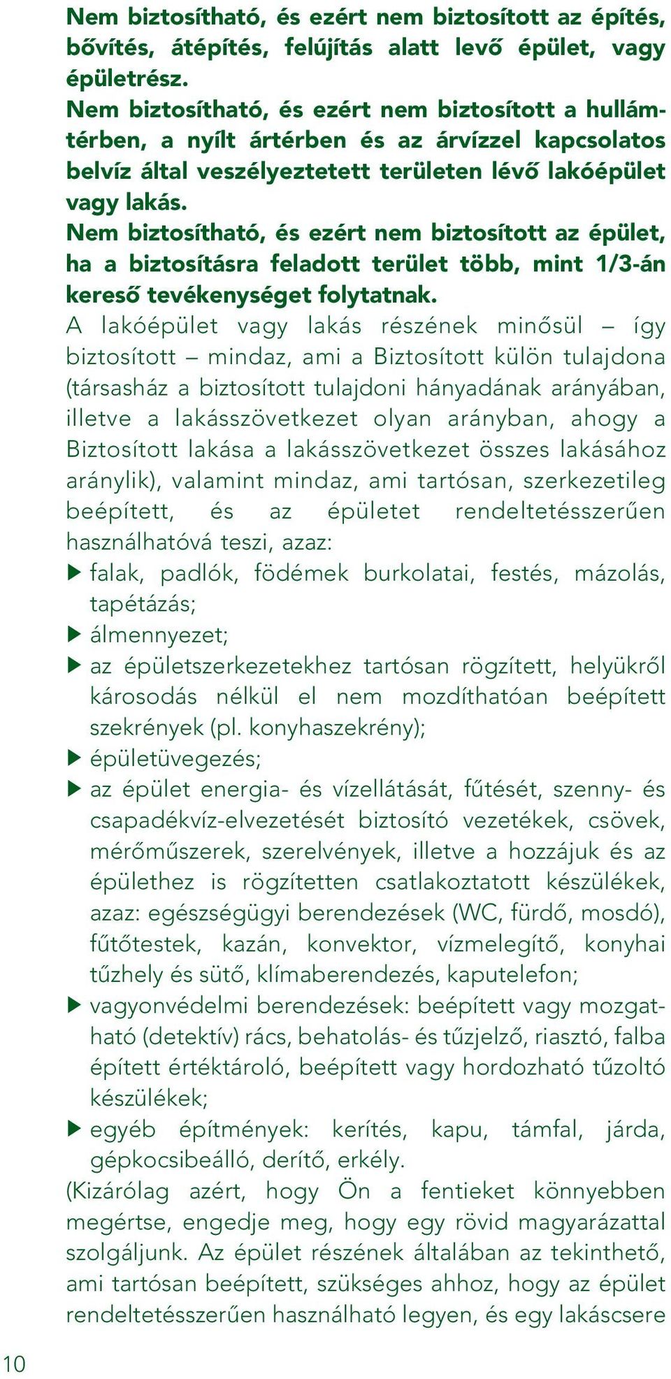 Nem biztosítható, és ezért nem biztosított az épület, ha a biztosításra feladott terület több, mint 1/3-án keresô tevékenységet folytatnak.