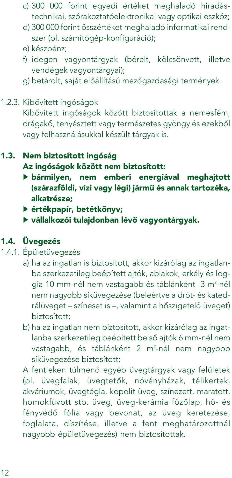 Kibôvített ingóságok Kibôvített ingóságok között biztosítottak a nemesfém, drágakô, tenyésztett vagy természetes gyöngy és ezekbôl vagy felhasználásukkal készült tárgyak is. 1.3.