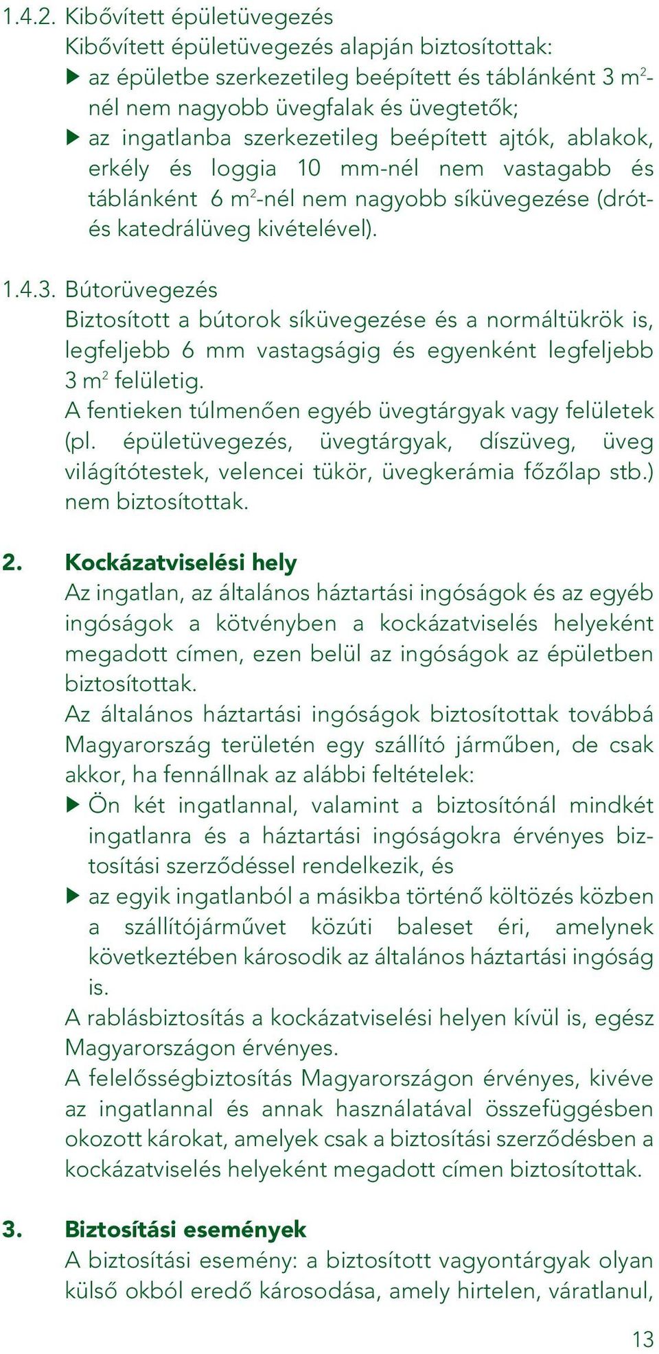 szerkezetileg beépített ajtók, ablakok, erkély és loggia 10 mm-nél nem vastagabb és táblánként 6 m 2 -nél nem nagyobb síküvegezése (drótés katedrálüveg kivételével). 1.4.3.