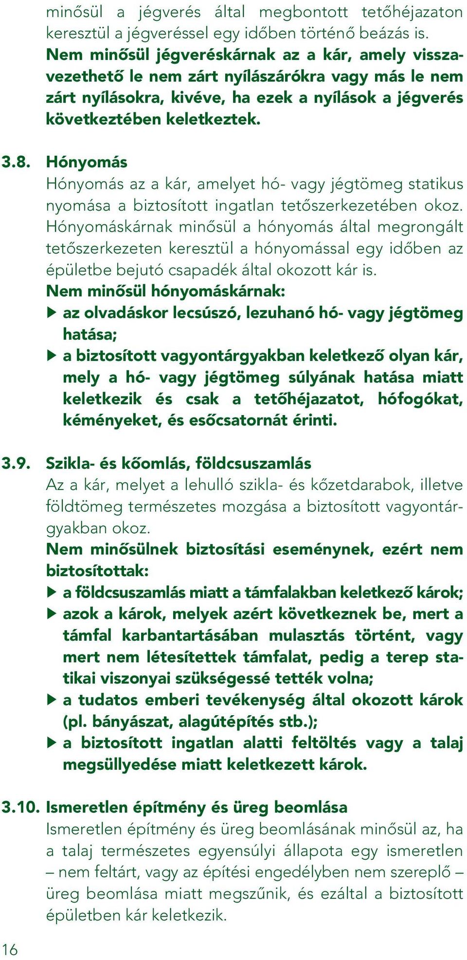 Hónyomás Hónyomás az a kár, amelyet hó- vagy jégtömeg statikus nyomása a biztosított ingatlan tetôszerkezetében okoz.