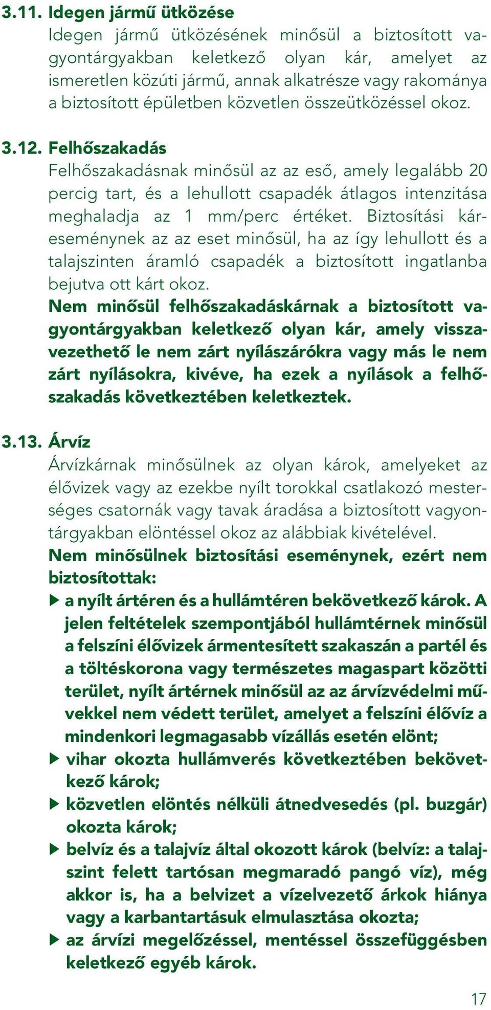 Felhôszakadás Felhôszakadásnak minôsül az az esô, amely legalább 20 percig tart, és a lehullott csapadék átlagos intenzitása meghaladja az 1 mm/perc értéket.