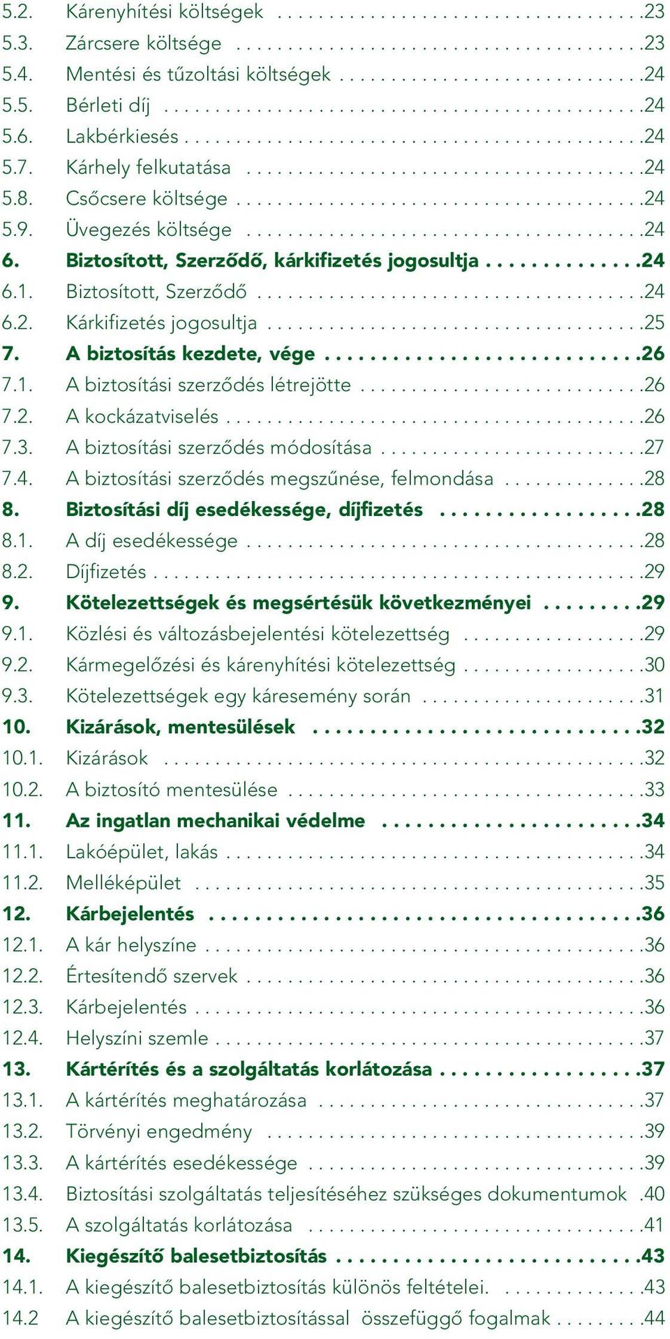 Csôcsere költsége........................................24 5.9. Üvegezés költsége.......................................24 6. Biztosított, Szerzôdô, kárkifizetés jogosultja..............24 6.1.