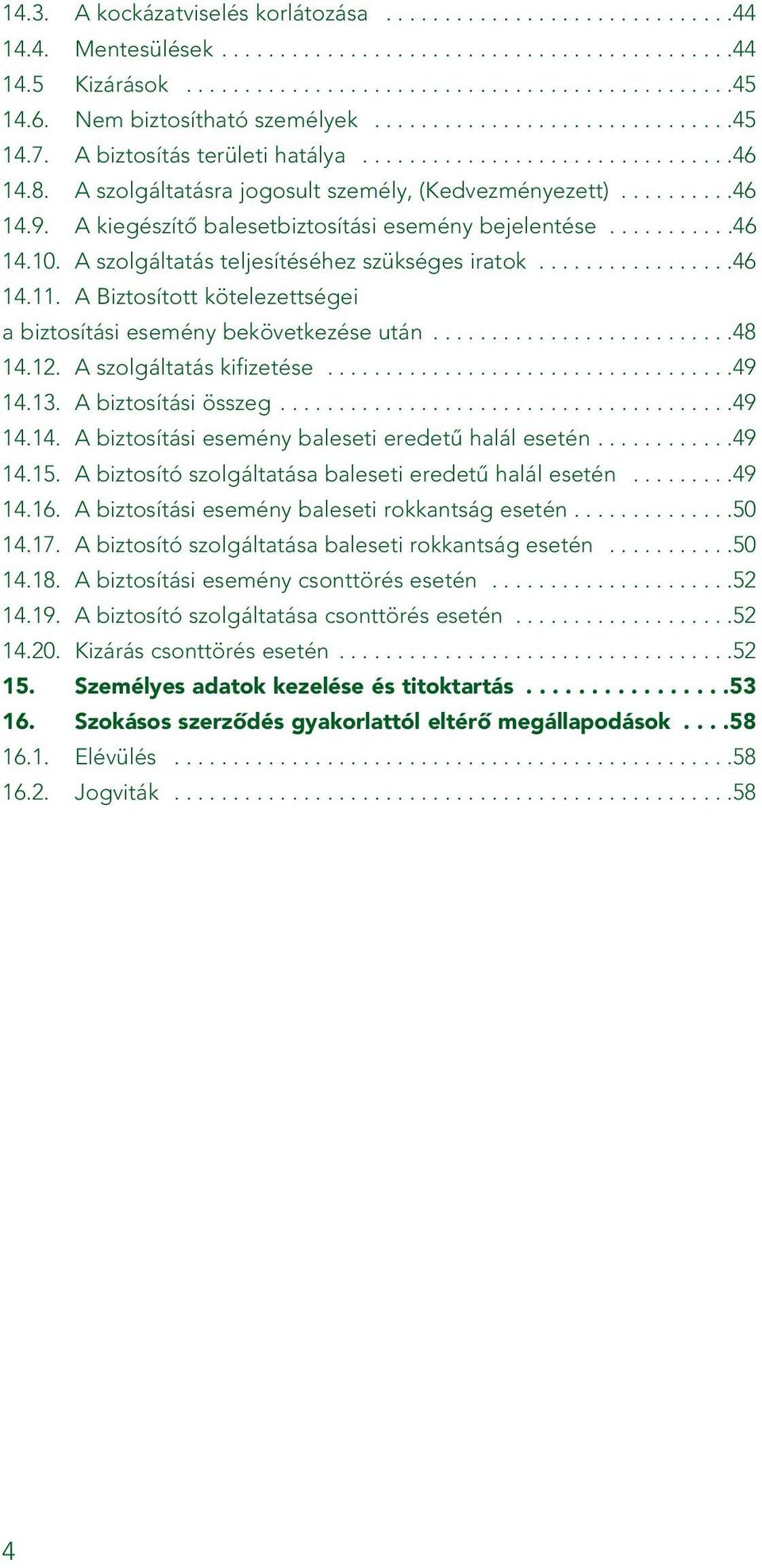 A kiegészítô balesetbiztosítási esemény bejelentése...........46 14.10. A szolgáltatás teljesítéséhez szükséges iratok.................46 14.11.