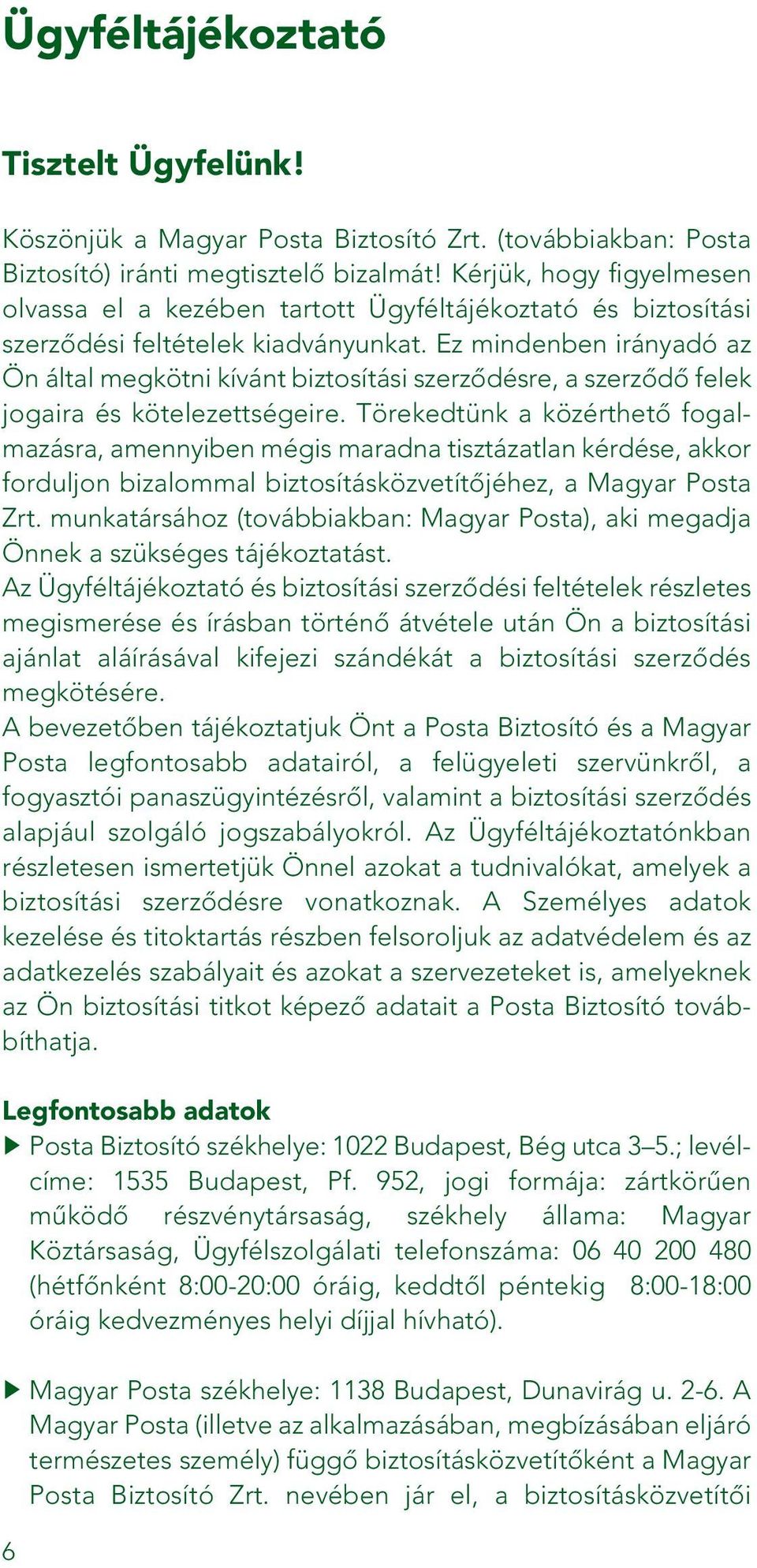 Ez mindenben irányadó az Ön által megkötni kívánt biztosítási szerzôdésre, a szerzôdô felek jogaira és kötelezettségeire.