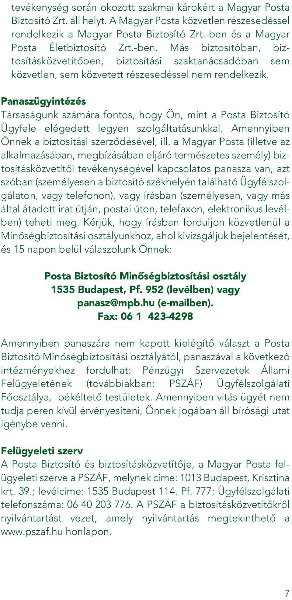 Panaszügyintézés Társaságunk számára fontos, hogy Ön, mint a Posta Biztosító Ügyfele elégedett legyen szolgáltatásunkkal. Amennyiben Önnek a biztosítási szerzôdésével, ill.