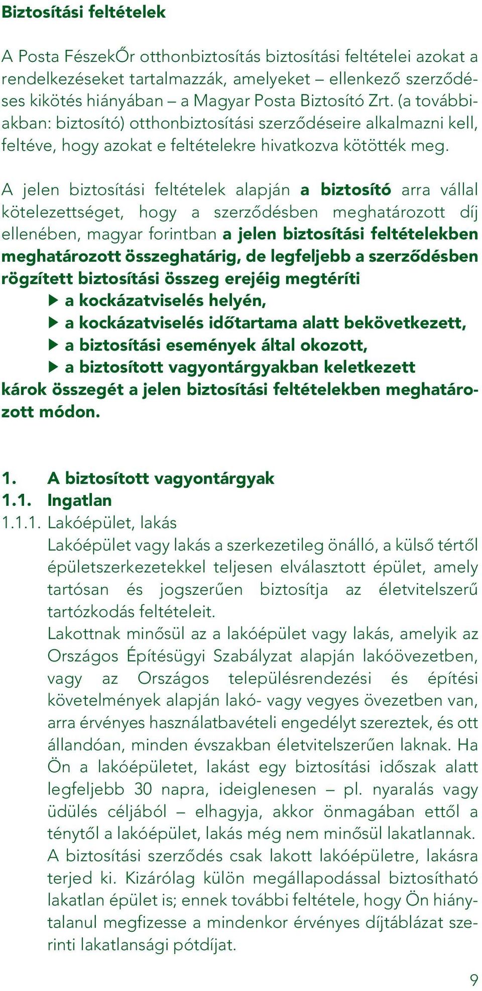 A jelen biztosítási feltételek alapján a biztosító arra vállal kötelezettséget, hogy a szerzôdésben meghatározott díj ellenében, magyar forintban a jelen biztosítási feltételekben meghatározott