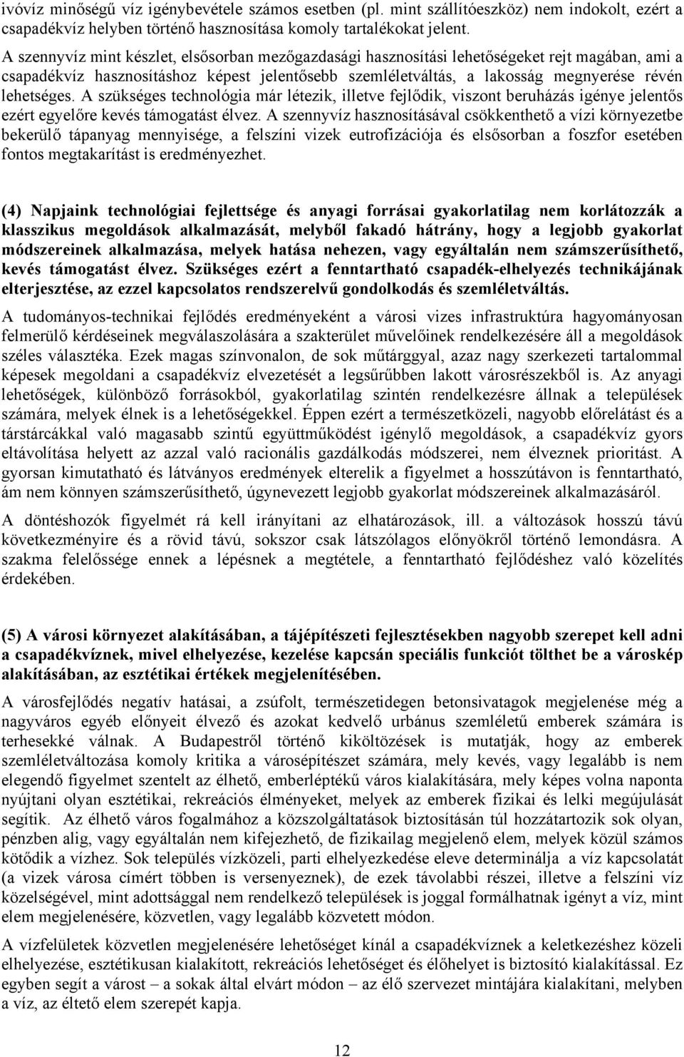 A szükséges technológia már létezik, illetve fejlődik, viszont beruházás igénye jelentős ezért egyelőre kevés támogatást élvez.