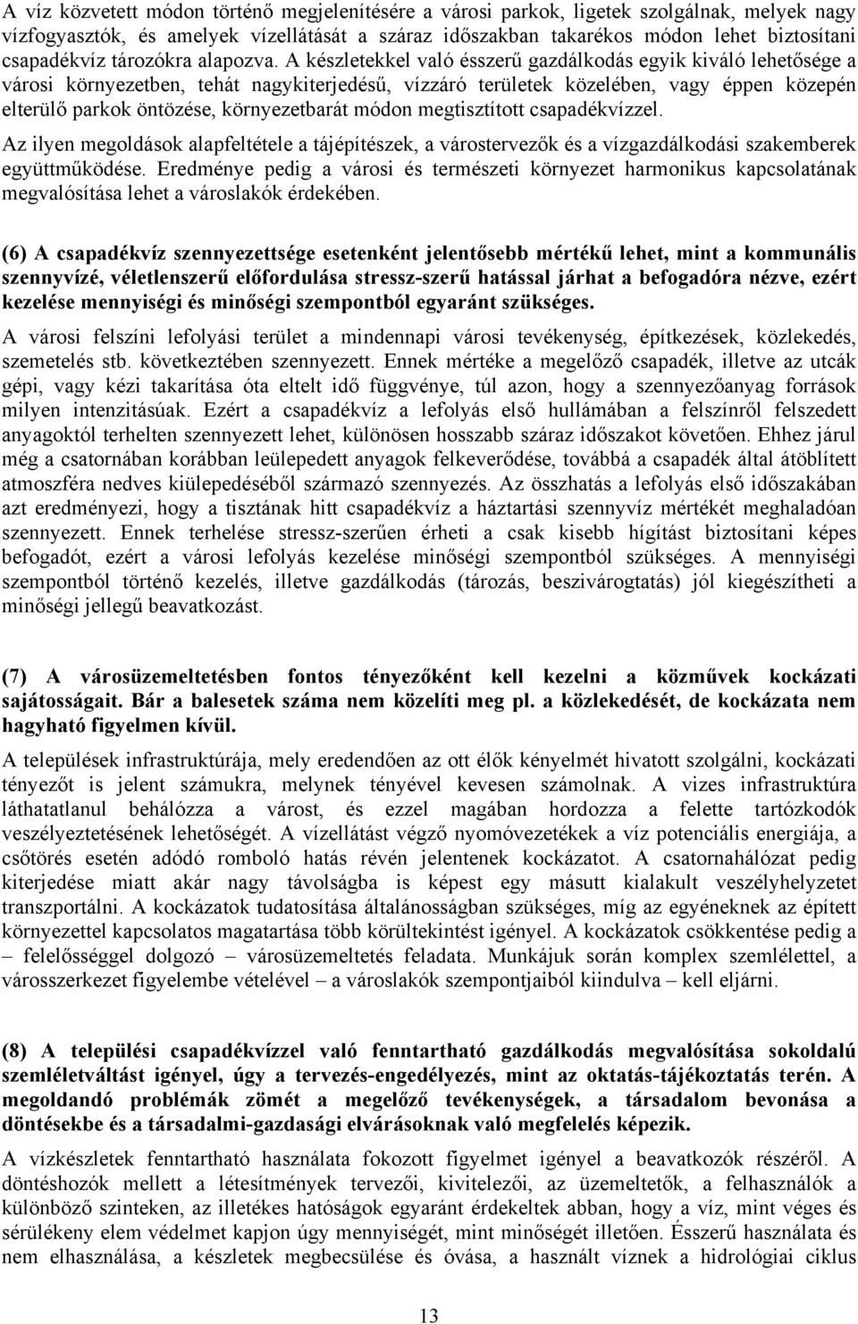 A készletekkel való ésszerű gazdálkodás egyik kiváló lehetősége a városi környezetben, tehát nagykiterjedésű, vízzáró területek közelében, vagy éppen közepén elterülő parkok öntözése, környezetbarát