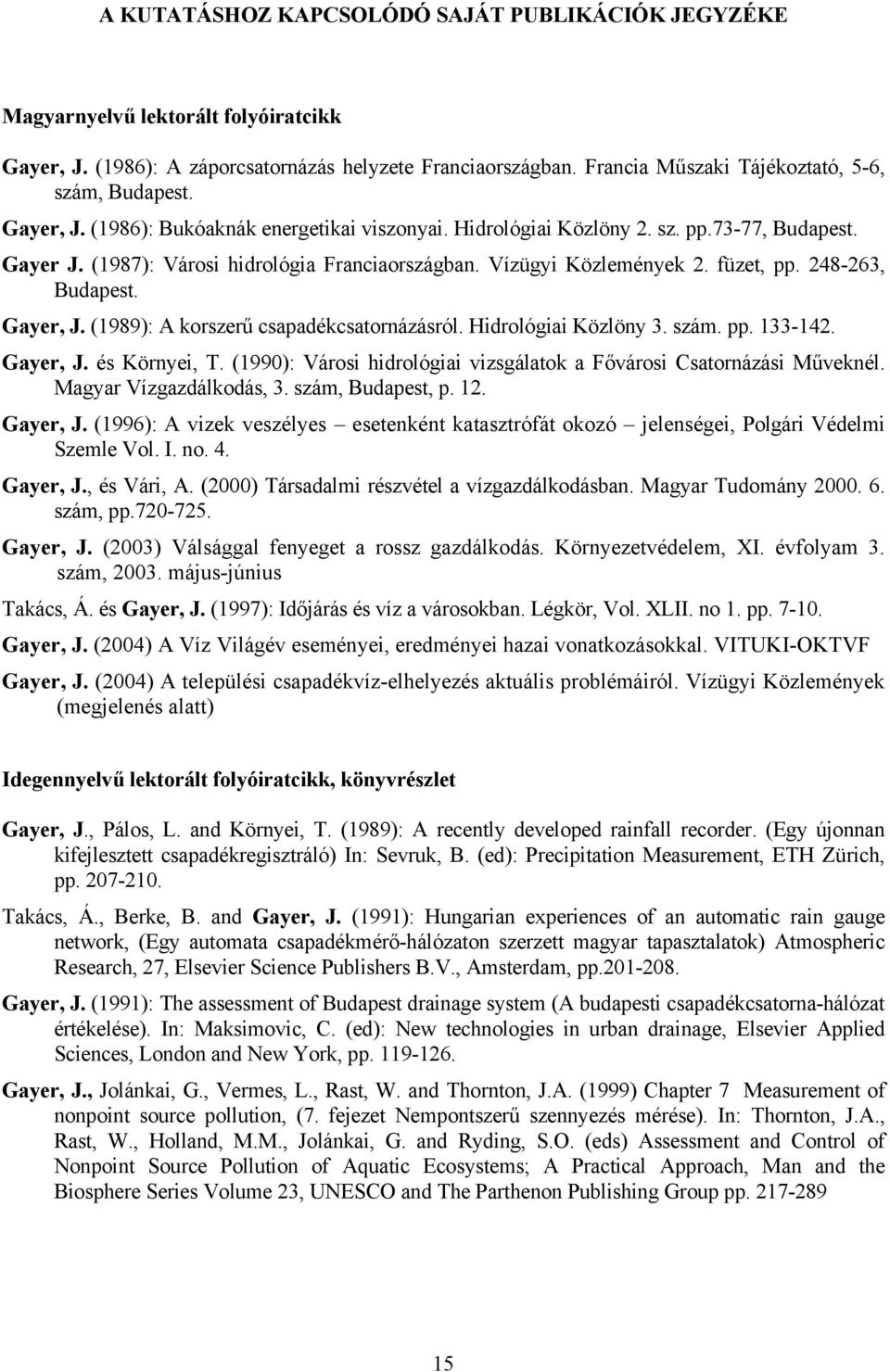 Vízügyi Közlemények 2. füzet, pp. 248-263, Budapest. Gayer, J. (1989): A korszerű csapadékcsatornázásról. Hidrológiai Közlöny 3. szám. pp. 133-142. Gayer, J. és Környei, T.