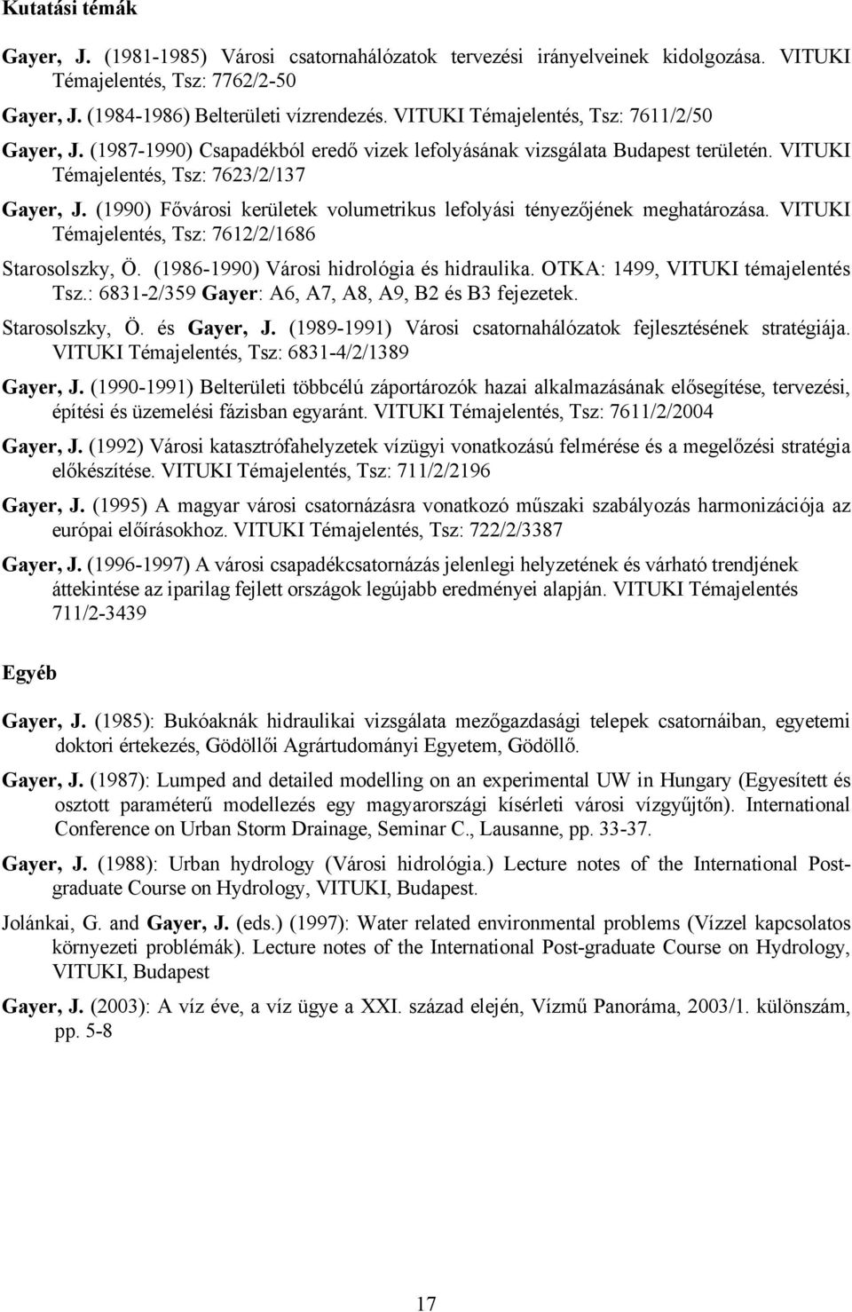 (1990) Fővárosi kerületek volumetrikus lefolyási tényezőjének meghatározása. VITUKI Témajelentés, Tsz: 7612/2/1686 Starosolszky, Ö. (1986-1990) Városi hidrológia és hidraulika.