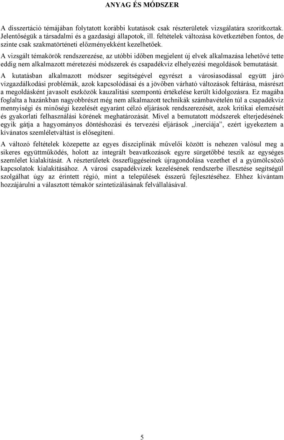 A vizsgált témakörök rendszerezése, az utóbbi időben megjelent új elvek alkalmazása lehetővé tette eddig nem alkalmazott méretezési módszerek és csapadékvíz elhelyezési megoldások bemutatását.