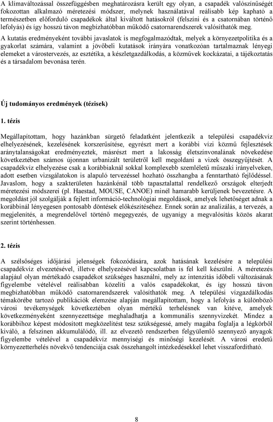 A kutatás eredményeként további javaslatok is megfogalmazódtak, melyek a környezetpolitika és a gyakorlat számára, valamint a jövőbeli kutatások irányára vonatkozóan tartalmaznak lényegi elemeket a