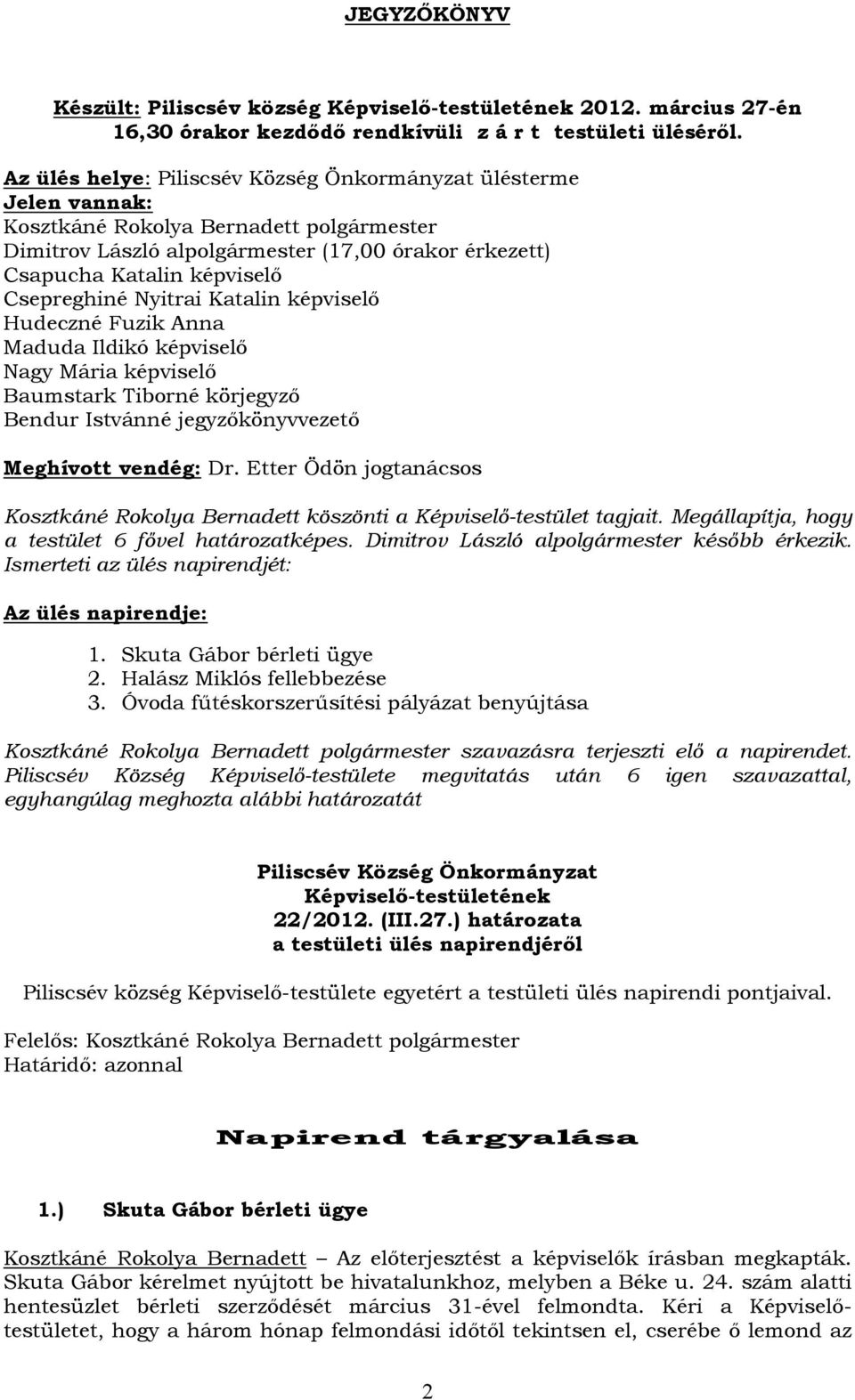 Hudeczné Fuzik Anna Maduda Ildikó képviselő Nagy Mária képviselő Baumstark Tiborné körjegyző Bendur Istvánné jegyzőkönyvvezető Meghívott vendég: Dr.