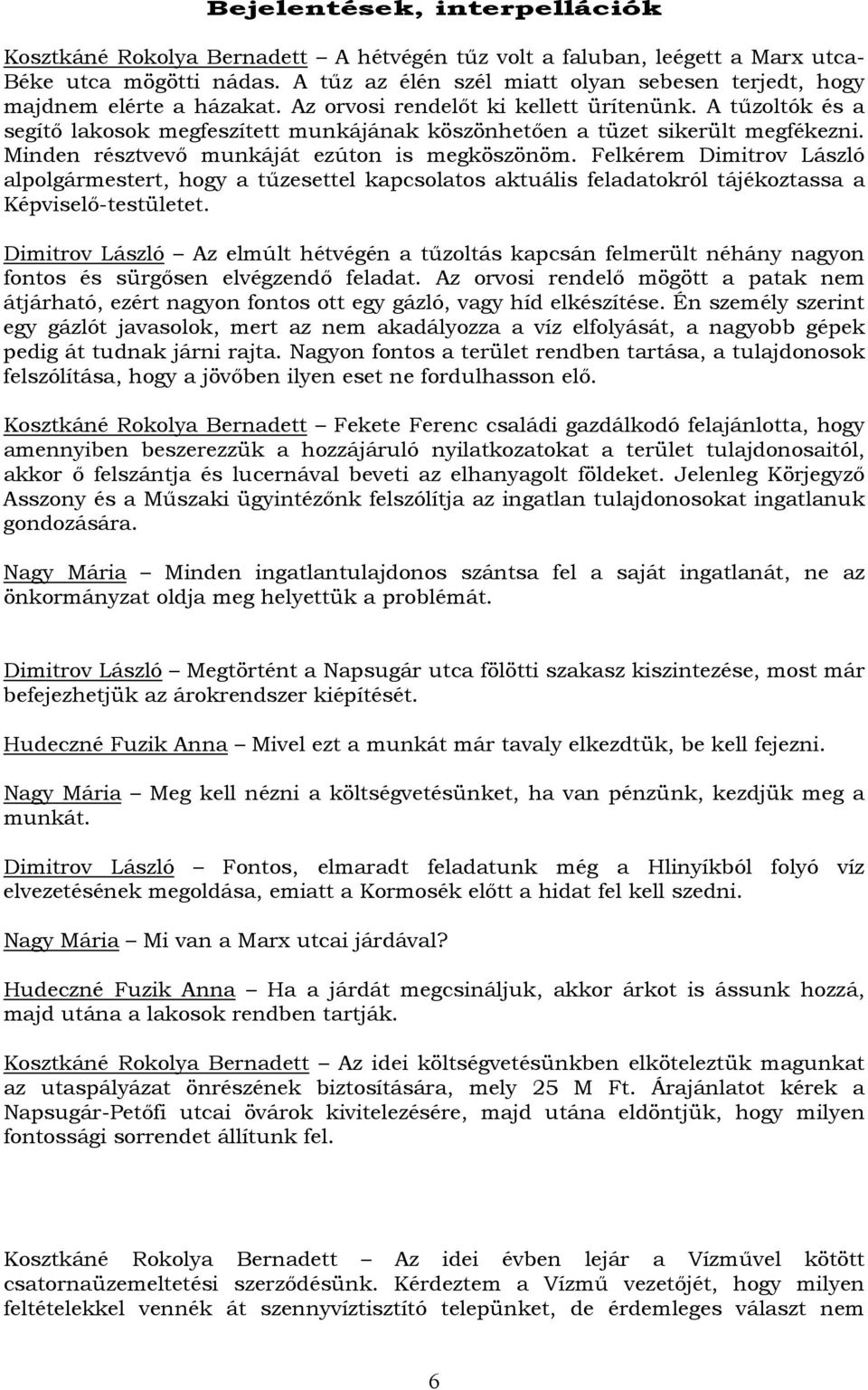 A tűzoltók és a segítő lakosok megfeszített munkájának köszönhetően a tüzet sikerült megfékezni. Minden résztvevő munkáját ezúton is megköszönöm.