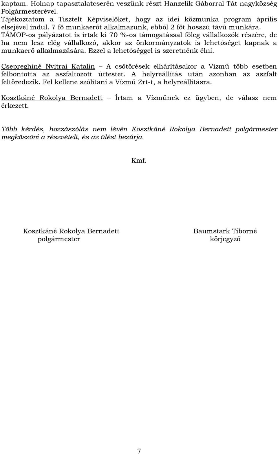 TÁMOP-os pályázatot is írtak ki 70 %-os támogatással főleg vállalkozók részére, de ha nem lesz elég vállalkozó, akkor az önkormányzatok is lehetőséget kapnak a munkaerő alkalmazására.