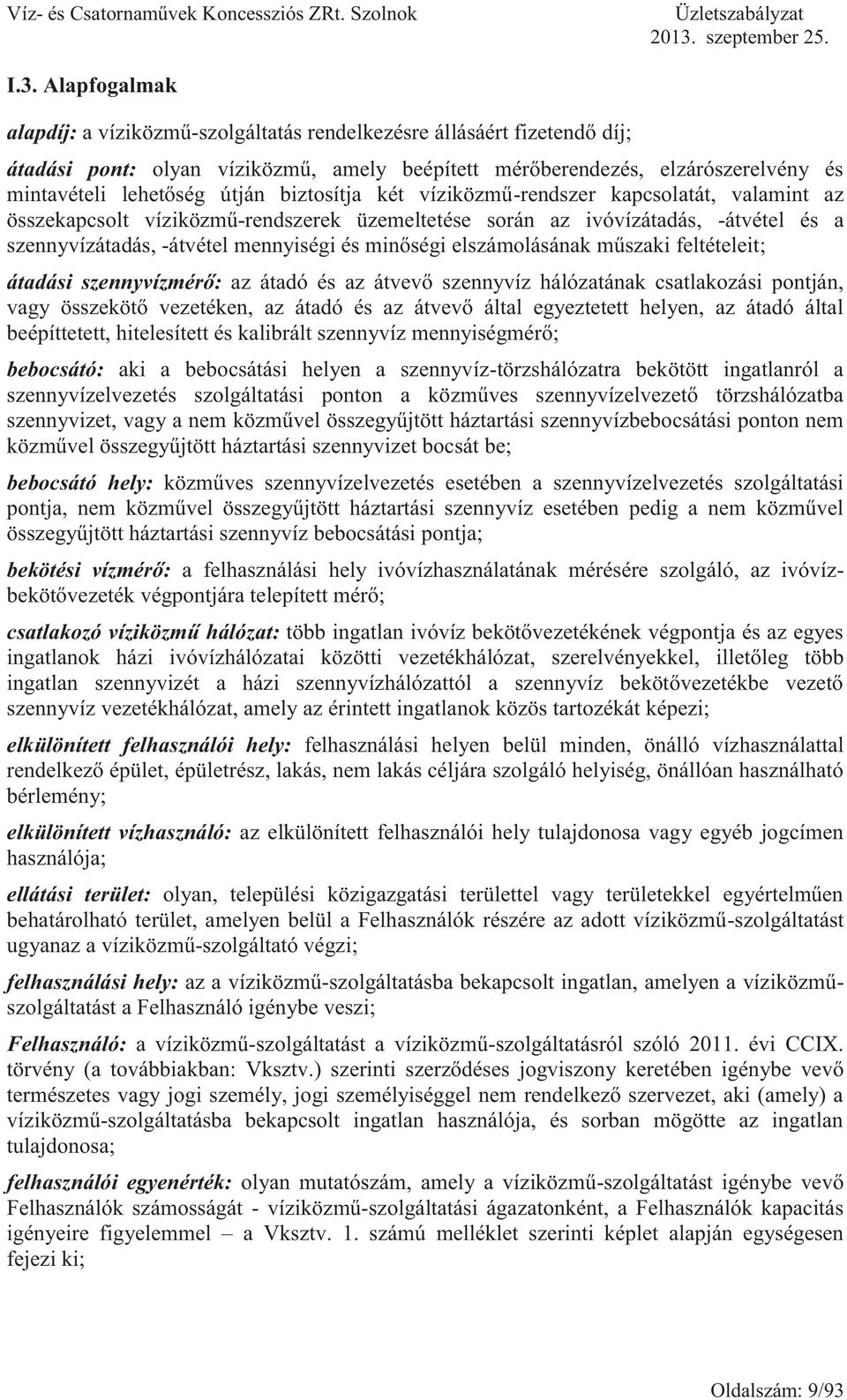 elszámolásának műszaki feltételeit; átadási szennyvízmérő: az átadó és az átvevő szennyvíz hálózatának csatlakozási pontján, vagy összekötő vezetéken, az átadó és az átvevő által egyeztetett helyen,