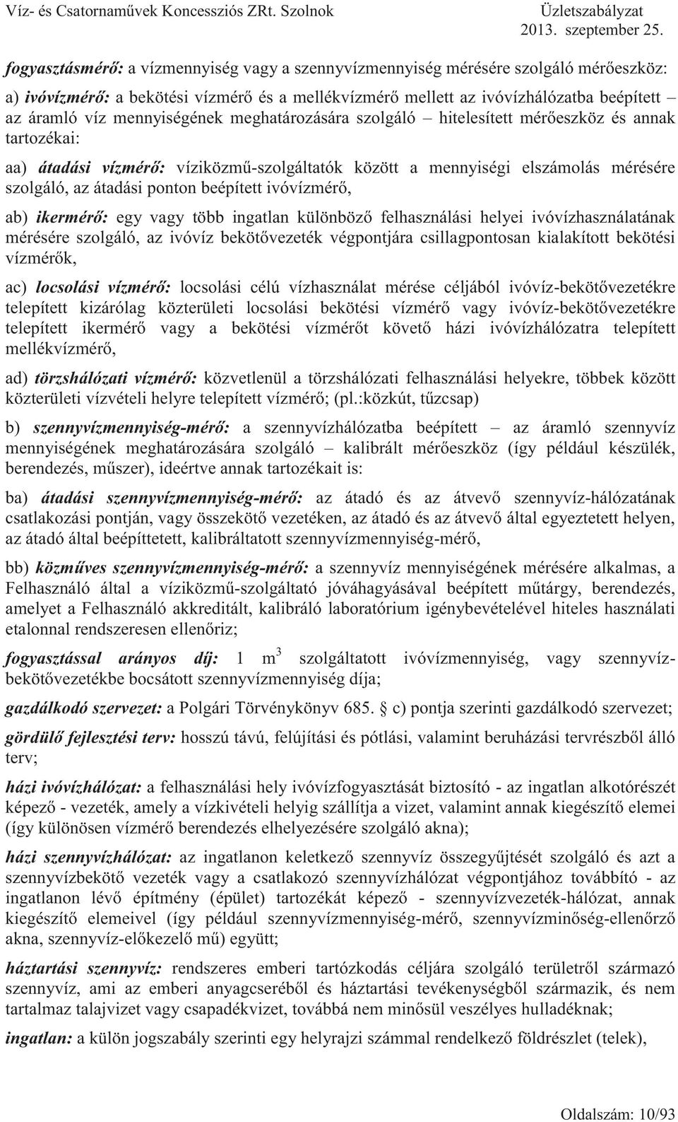 beépített ivóvízmérő, ab) ikermérő: egy vagy több ingatlan különböző felhasználási helyei ivóvízhasználatának mérésére szolgáló, az ivóvíz bekötővezeték végpontjára csillagpontosan kialakított