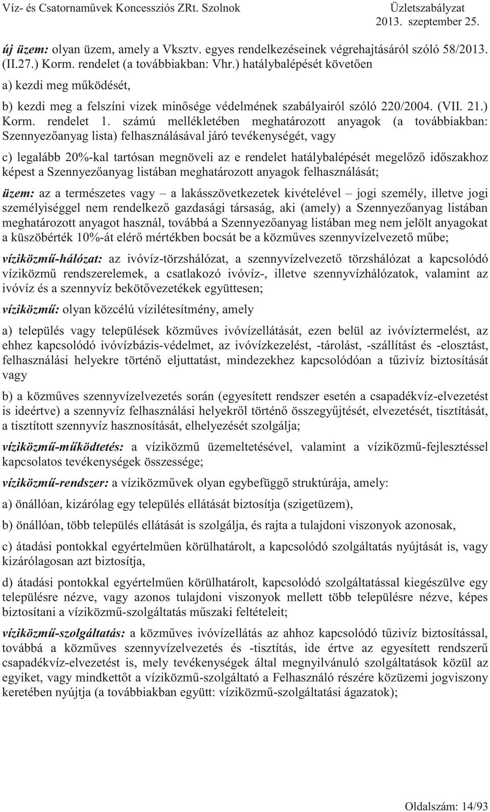 számú mellékletében meghatározott anyagok (a továbbiakban: Szennyezőanyag lista) felhasználásával járó tevékenységét, vagy c) legalább 20%-kal tartósan megnöveli az e rendelet hatálybalépését