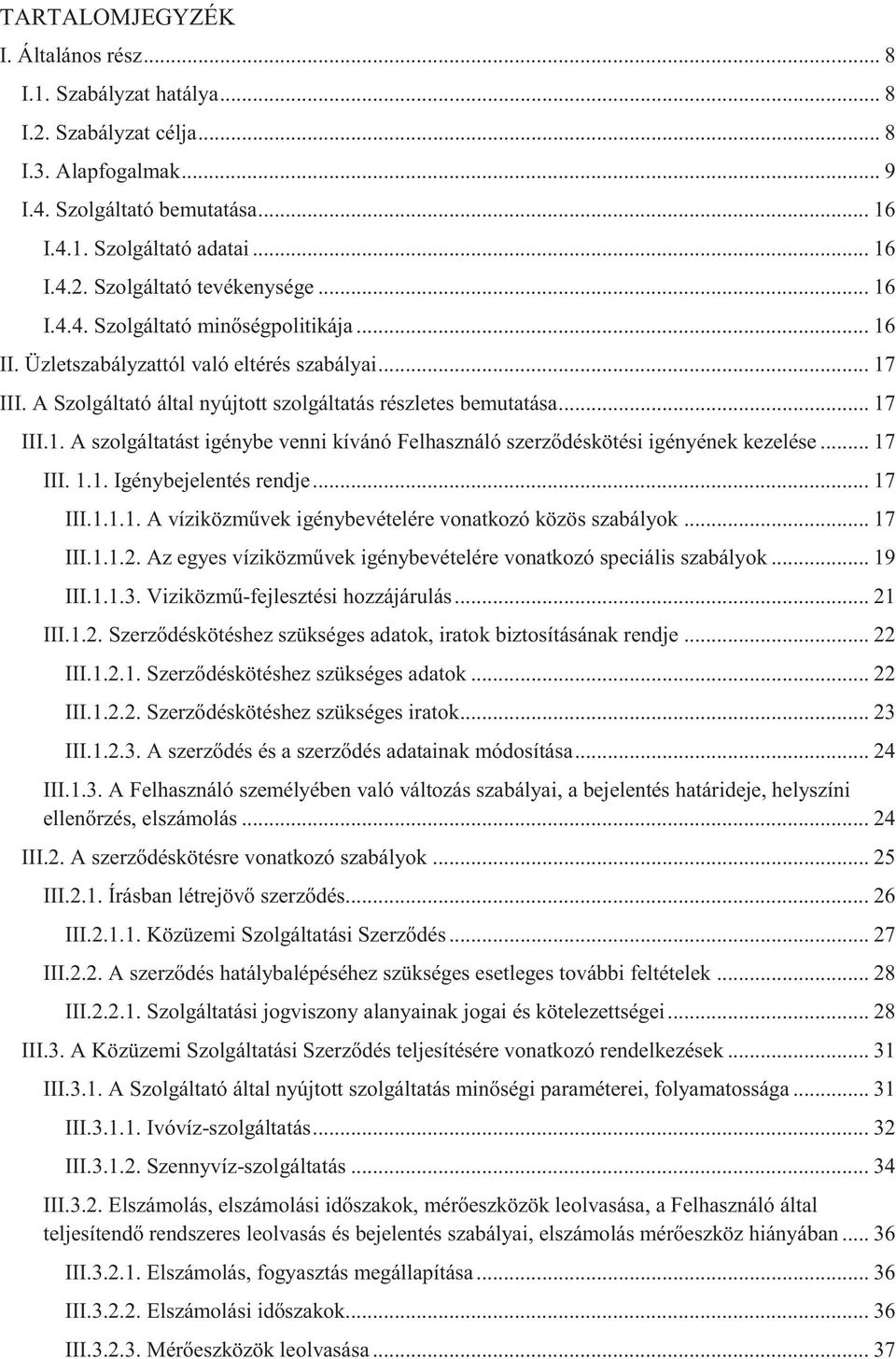 .. 17 III. 1.1. Igénybejelentés rendje... 17 III.1.1.1. A víziközművek igénybevételére vonatkozó közös szabályok... 17 III.1.1.2. Az egyes víziközművek igénybevételére vonatkozó speciális szabályok.