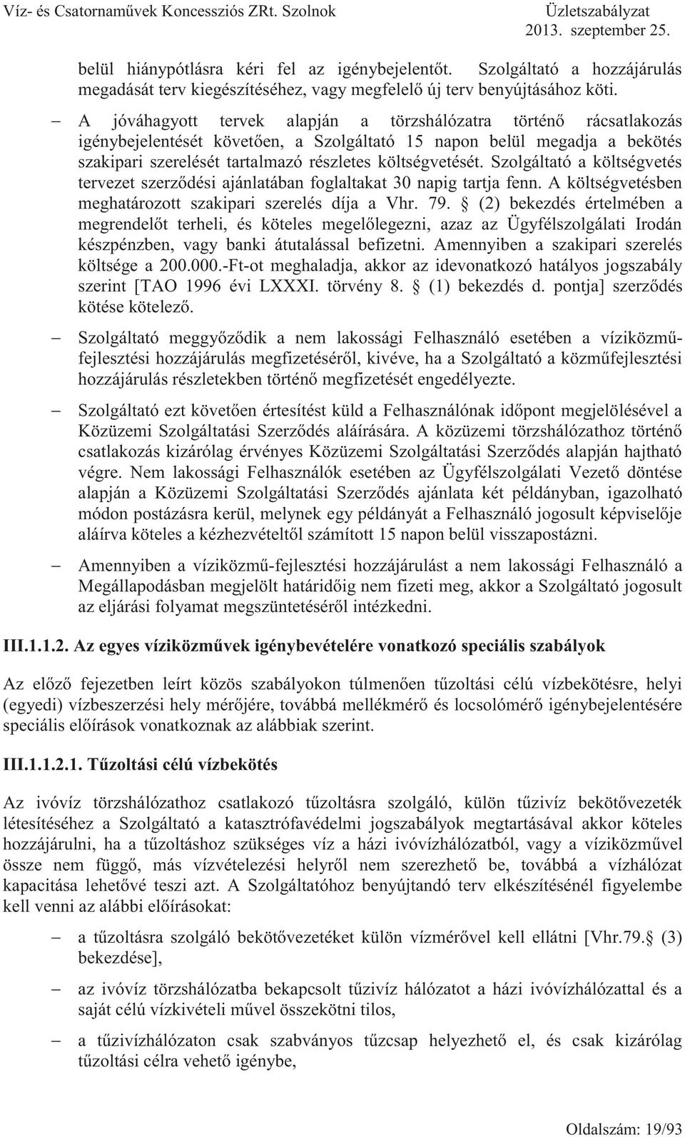 Szolgáltató a költségvetés tervezet szerződési ajánlatában foglaltakat 30 napig tartja fenn. A költségvetésben meghatározott szakipari szerelés díja a Vhr. 79.