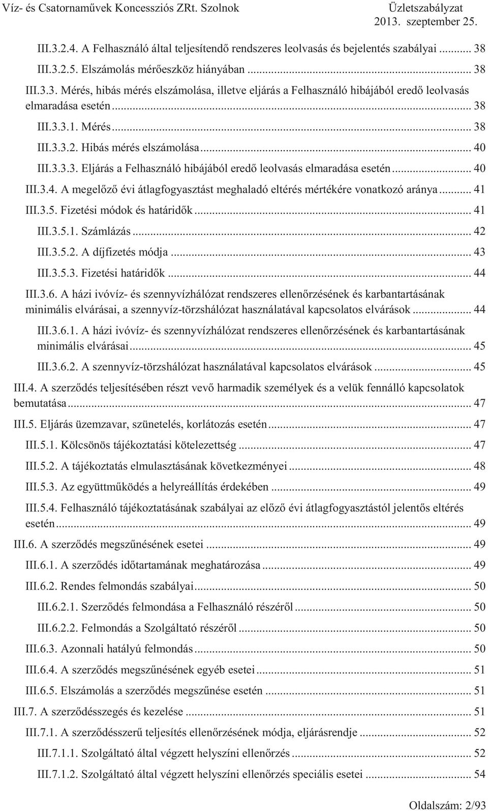 .. 41 III.3.5. Fizetési módok és határidők... 41 III.3.5.1. Számlázás... 42 III.3.5.2. A díjfizetés módja... 43 III.3.5.3. Fizetési határidők... 44 III.3.6.