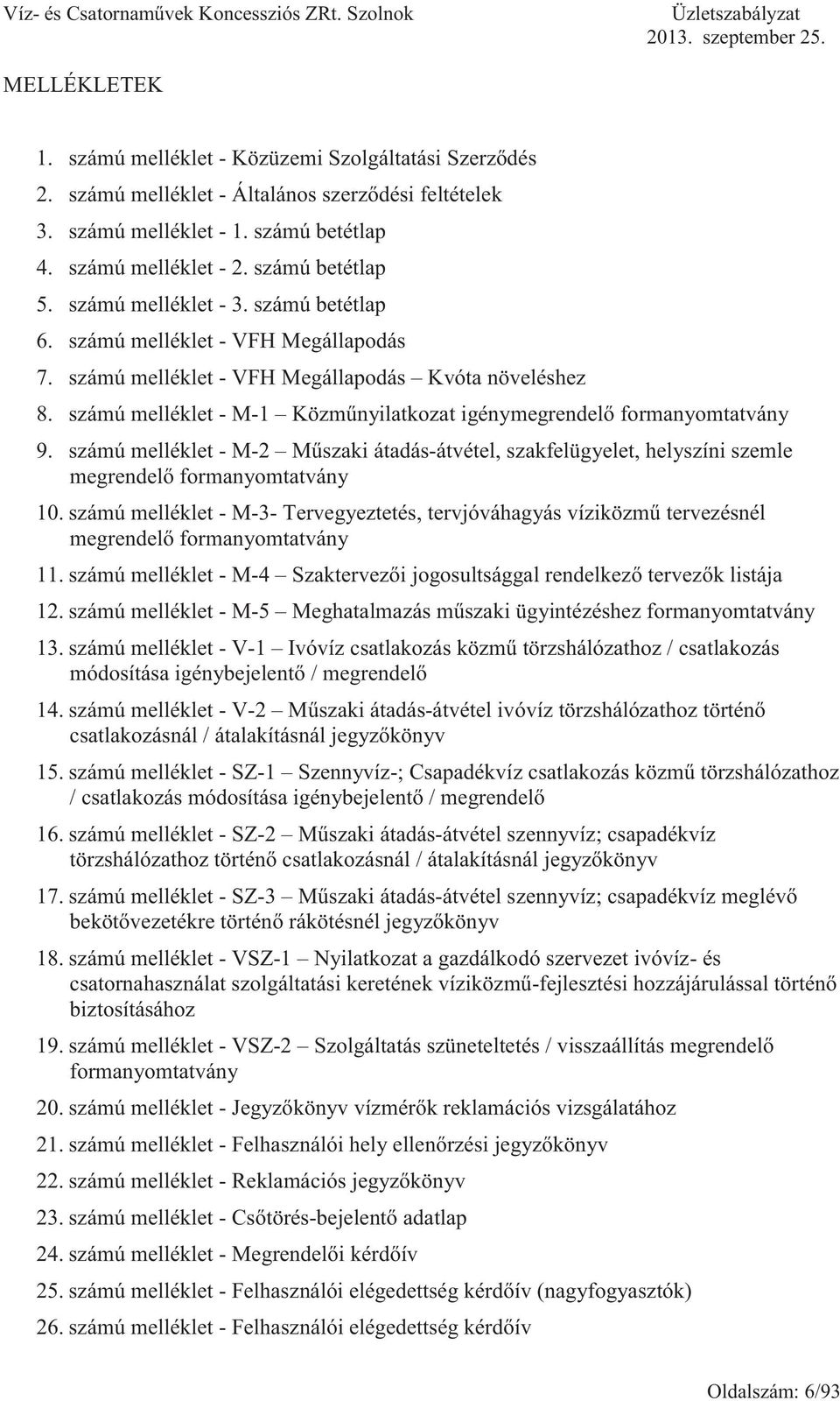 számú melléklet - M-1 Közműnyilatkozat igénymegrendelő formanyomtatvány 9. számú melléklet - M-2 Műszaki átadás-átvétel, szakfelügyelet, helyszíni szemle megrendelő formanyomtatvány 10.