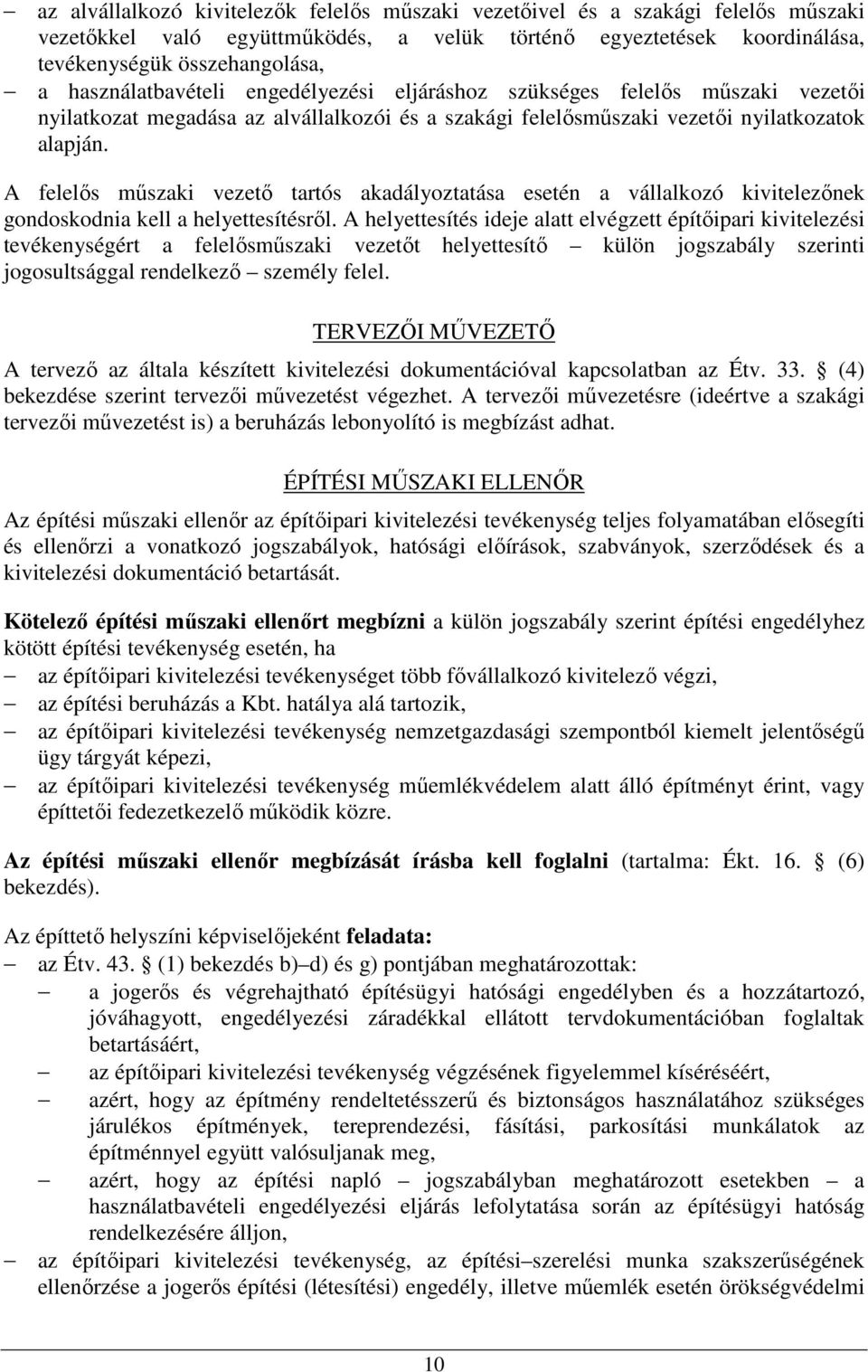 A felelős műszaki vezető tartós akadályoztatása esetén a vállalkozó kivitelezőnek gondoskodnia kell a helyettesítésről.