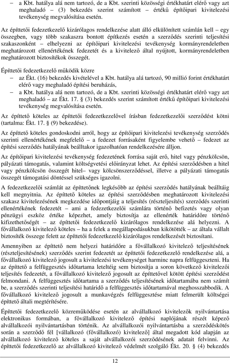 elhelyezni az építőipari kivitelezési tevékenység kormányrendeletben meghatározott ellenértékének fedezetét és a kivitelező által nyújtott, kormányrendeletben meghatározott biztosítékok összegét.