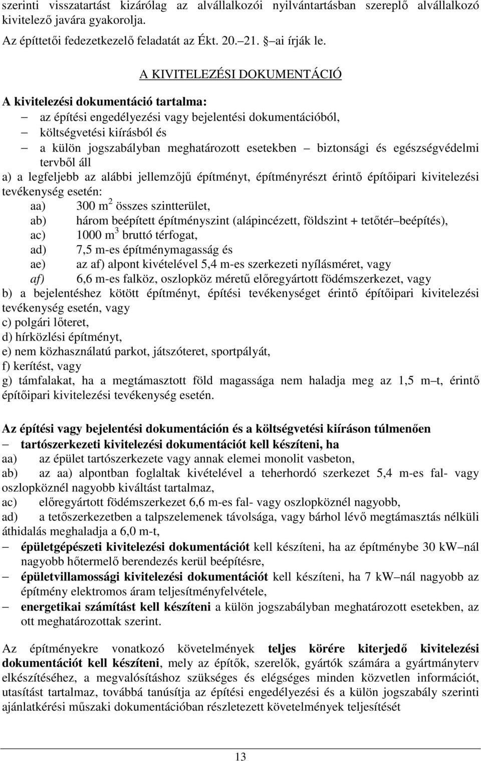 biztonsági és egészségvédelmi tervből áll a) a legfeljebb az alábbi jellemzőjű építményt, építményrészt érintő építőipari kivitelezési tevékenység esetén: aa) 300 m 2 összes szintterület, ab) három