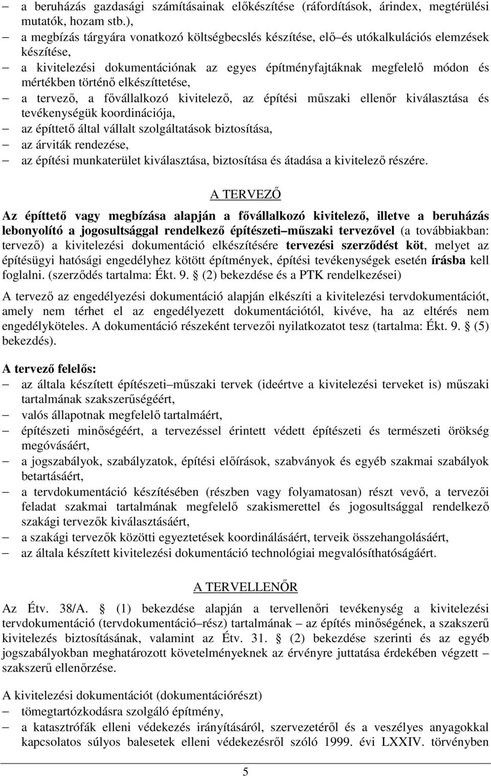 elkészíttetése, a tervező, a fővállalkozó kivitelező, az építési műszaki ellenőr kiválasztása és tevékenységük koordinációja, az építtető által vállalt szolgáltatások biztosítása, az árviták