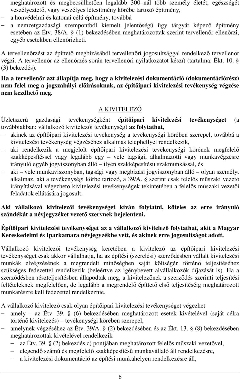 A tervellenőrzést az építtető megbízásából tervellenőri jogosultsággal rendelkező tervellenőr végzi. A tervellenőr az ellenőrzés során tervellenőri nyilatkozatot készít (tartalma: Ékt. 10.